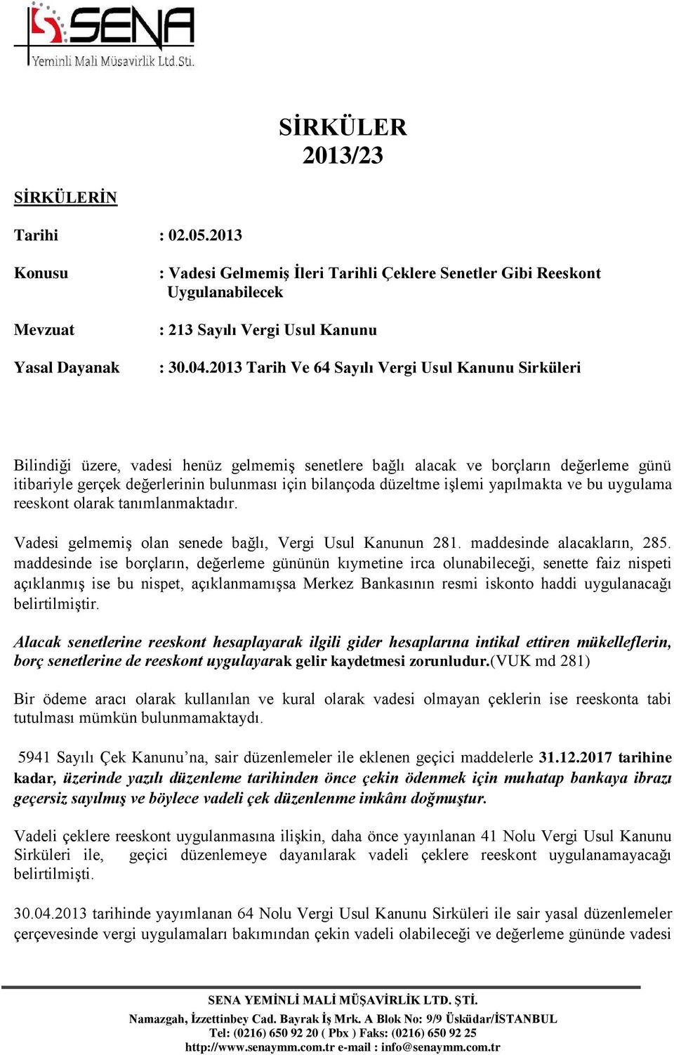 düzeltme işlemi yapılmakta ve bu uygulama reeskont olarak tanımlanmaktadır. Vadesi gelmemiş olan senede bağlı, Vergi Usul Kanunun 281. maddesinde alacakların, 285.