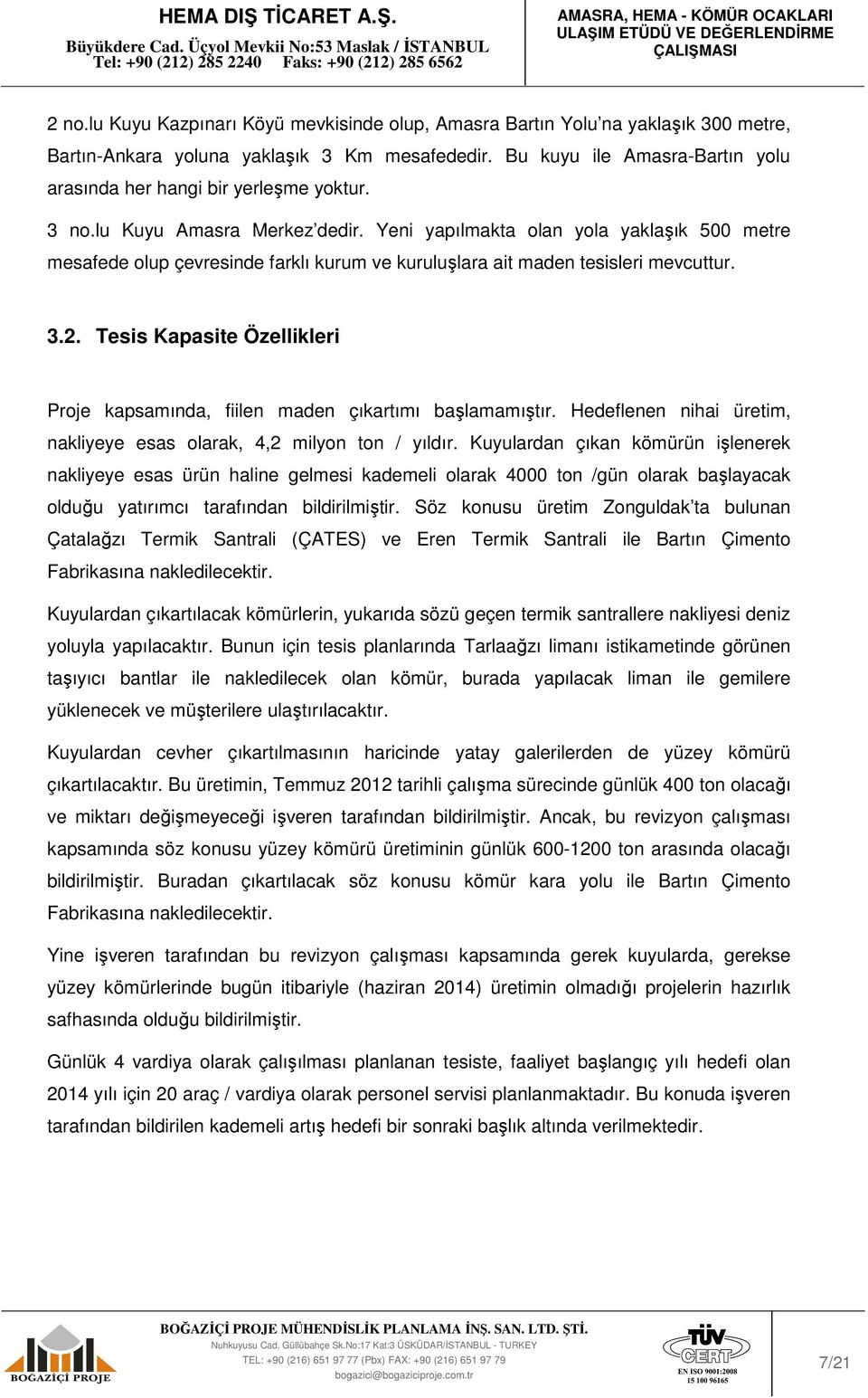 Yeni yapılmakta olan yola yaklaşık 500 metre mesafede olup çevresinde farklı kurum ve kuruluşlara ait maden tesisleri mevcuttur. 3.2.