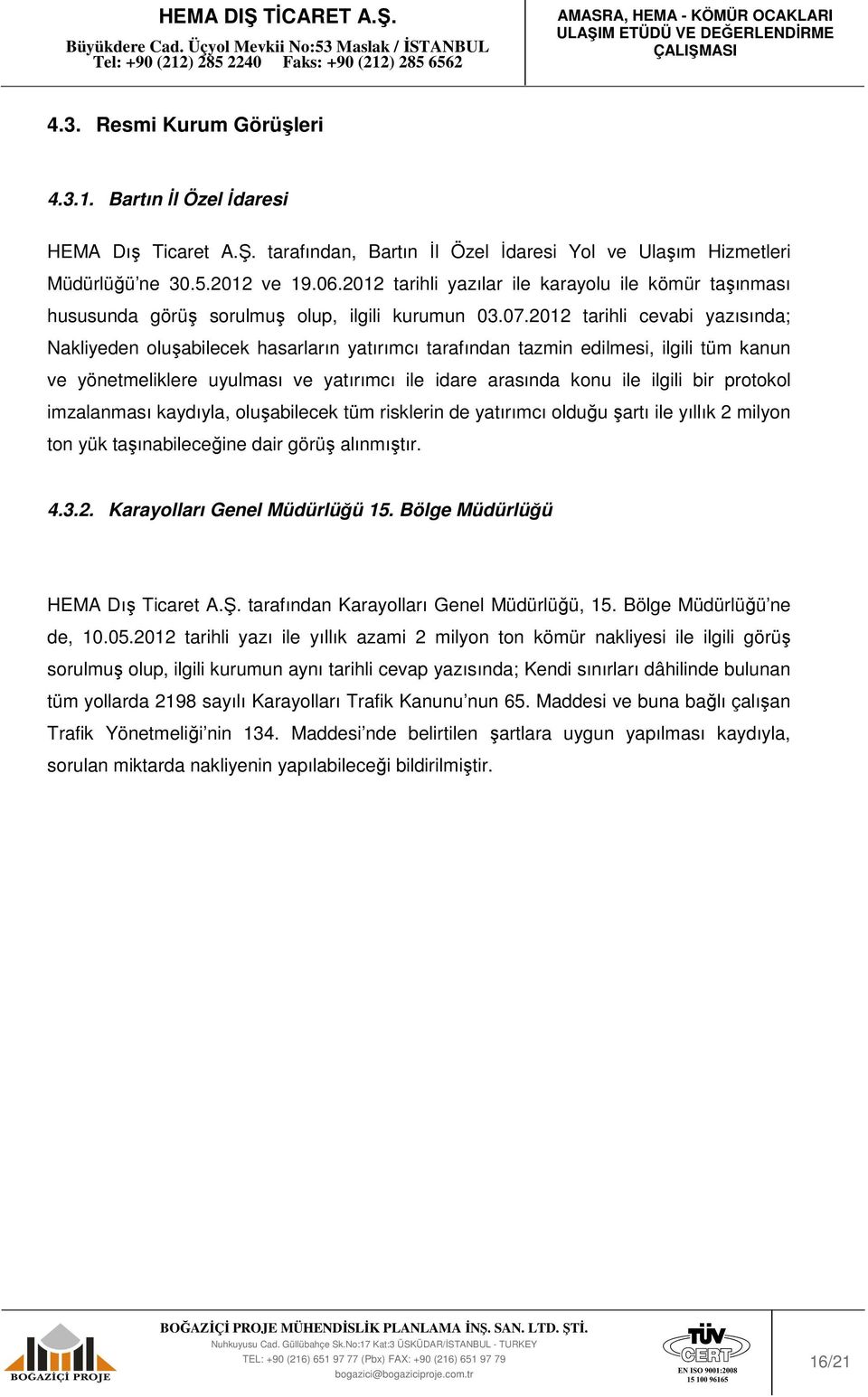 2012 tarihli cevabi yazısında; Nakliyeden oluşabilecek hasarların yatırımcı tarafından tazmin edilmesi, ilgili tüm kanun ve yönetmeliklere uyulması ve yatırımcı ile idare arasında konu ile ilgili bir