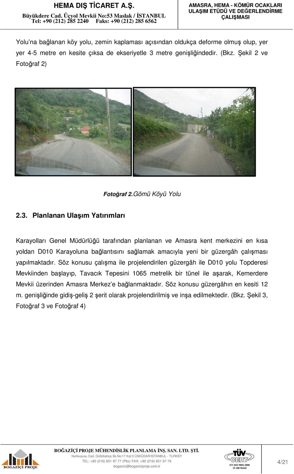 Planlanan Ulaşım Yatırımları Karayolları Genel Müdürlüğü tarafından planlanan ve Amasra kent merkezini en kısa yoldan D010 Karayoluna bağlantısını sağlamak amacıyla yeni bir güzergâh çalışması