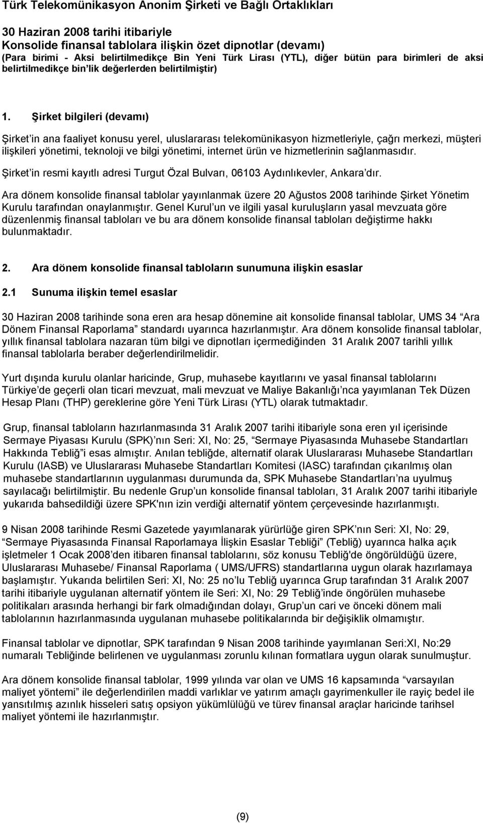 Ara dönem konsolide finansal tablolar yayınlanmak üzere 20 Ağustos 2008 tarihinde Şirket Yönetim Kurulu tarafından onaylanmıştır.