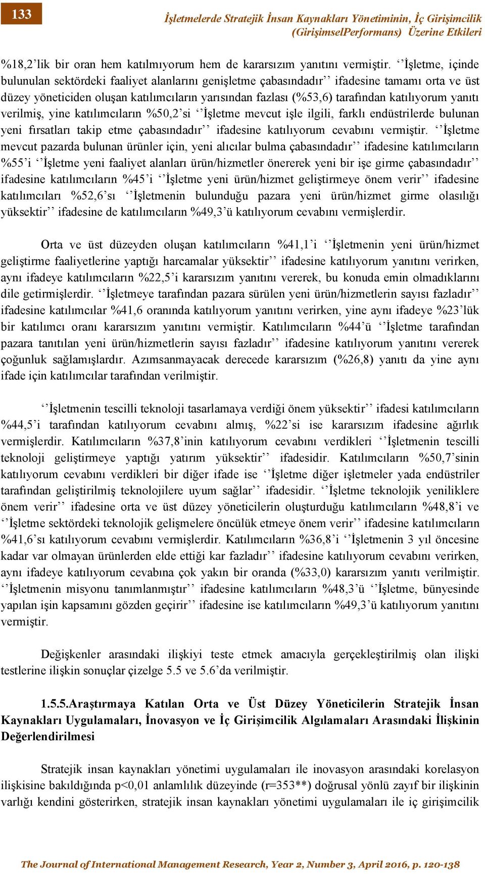 yanıtı verilmiş, yine katılımcıların %50,2 si İşletme mevcut işle ilgili, farklı endüstrilerde bulunan yeni fırsatları takip etme çabasındadır ifadesine katılıyorum cevabını vermiştir.