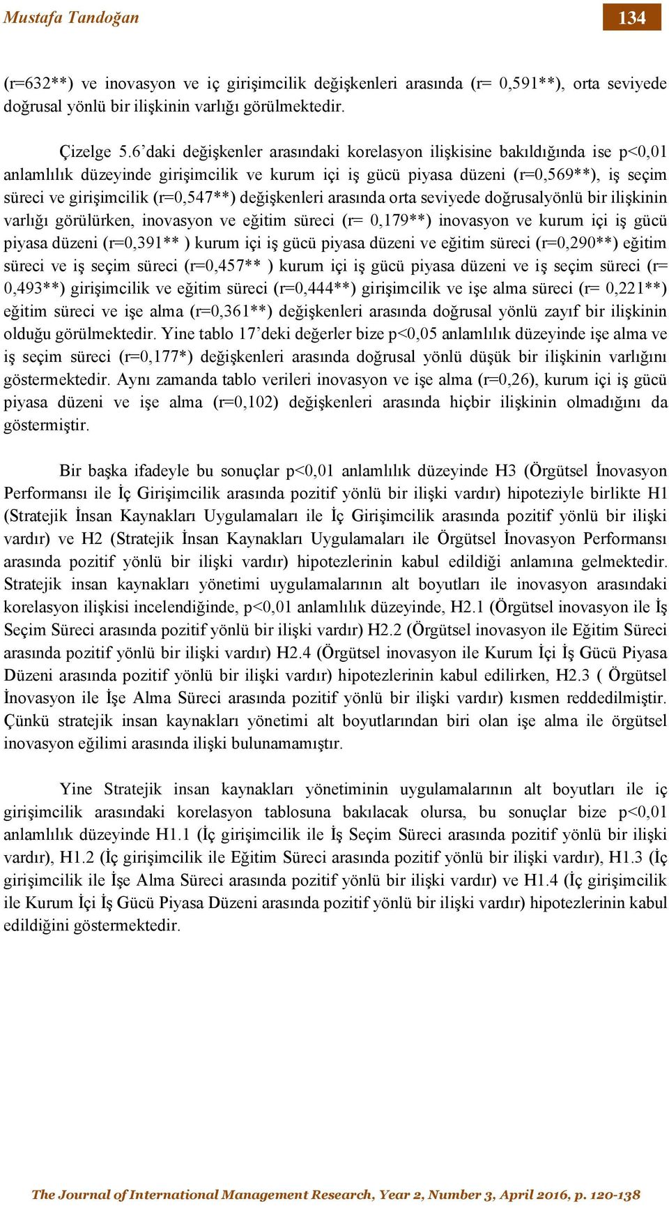 (r=0,547**) değişkenleri arasında orta seviyede doğrusalyönlü bir ilişkinin varlığı görülürken, inovasyon ve eğitim süreci (r= 0,179**) inovasyon ve kurum içi iş gücü piyasa düzeni (r=0,391** ) kurum