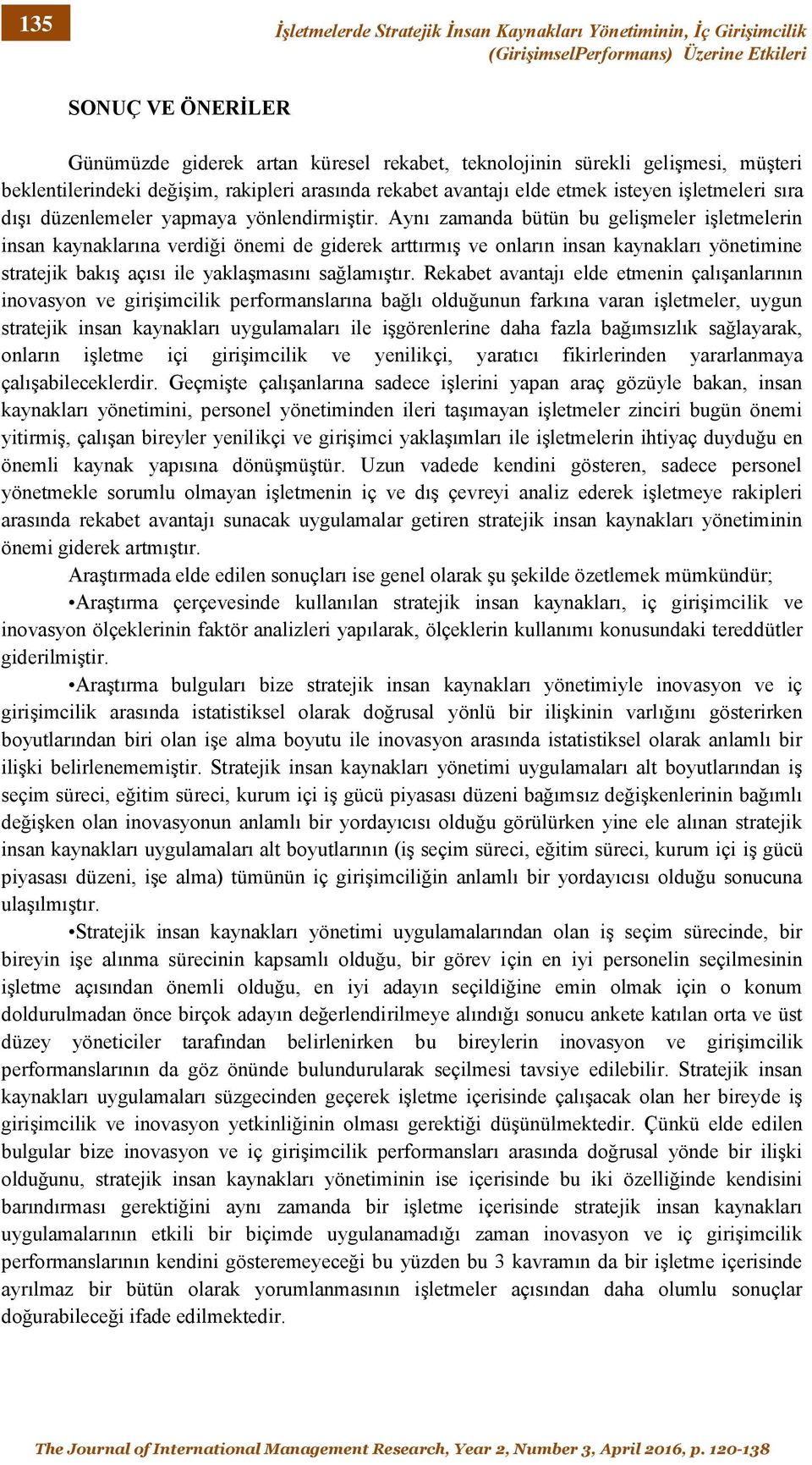 Aynı zamanda bütün bu gelişmeler işletmelerin insan kaynaklarına verdiği önemi de giderek arttırmış ve onların insan kaynakları yönetimine stratejik bakış açısı ile yaklaşmasını sağlamıştır.