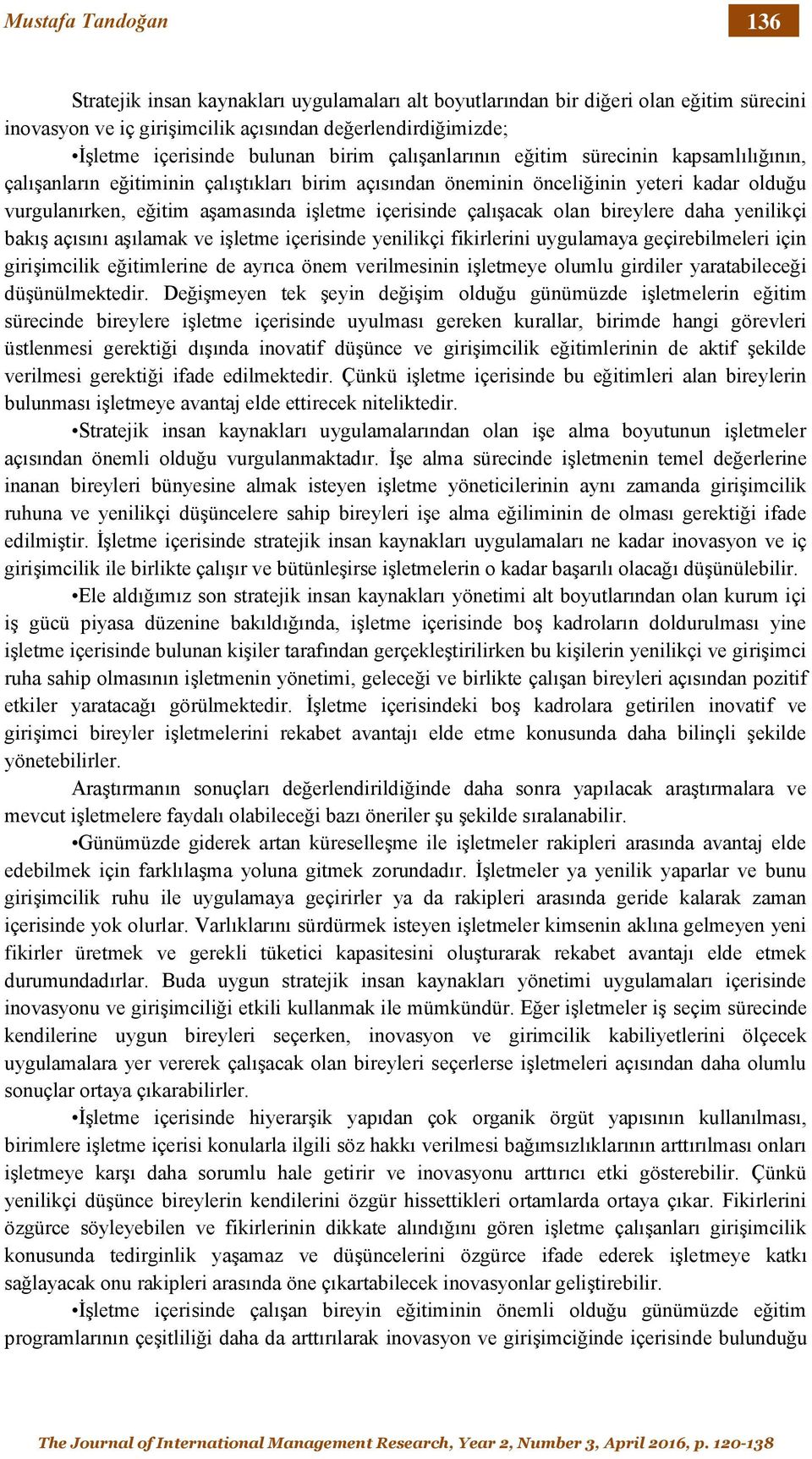 içerisinde çalışacak olan bireylere daha yenilikçi bakış açısını aşılamak ve işletme içerisinde yenilikçi fikirlerini uygulamaya geçirebilmeleri için girişimcilik eğitimlerine de ayrıca önem