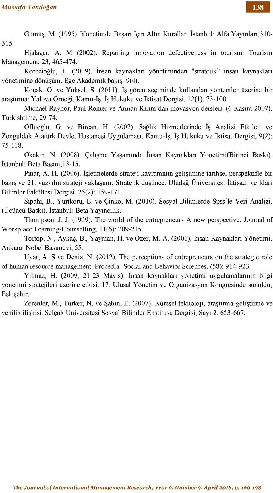 İş gören seçiminde kullanılan yöntemler üzerine bir araştırma: Yalova Örneği. Kamu-İş, İş Hukuku ve İktisat Dergisi, 12(1), 73-100. Michael Raynor, Paul Romer ve Arman Kırım dan inovasyon dersleri.