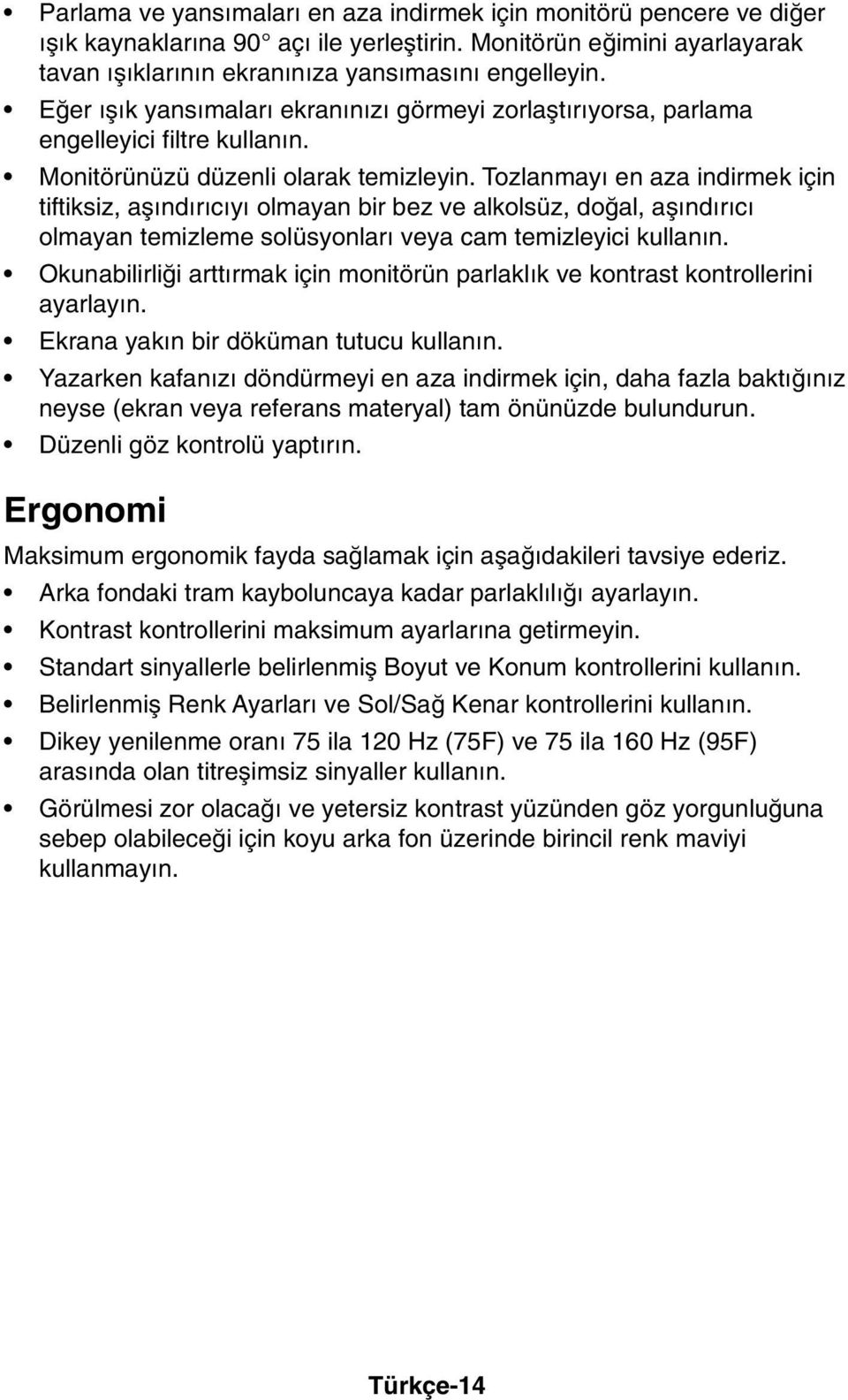 Tozlanmay en aza indirmek için tiftiksiz, aµ nd r c y olmayan bir bez ve alkolsüz, doπal, aµ nd r c olmayan temizleme solüsyonlar veya cam temizleyici kullan n.