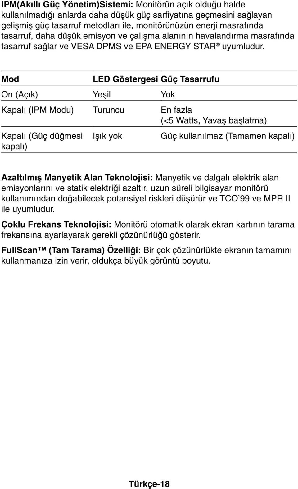 Mod On (Aç k) Kapal (IPM Modu) Kapal (Güç düπmesi kapal ) LED Göstergesi Güç Tasarrufu Yeµil Yok Turuncu En fazla (<5 Watts, Yavaµ baµlatma) Iµ k yok Güç kullan lmaz (Tamamen kapal ) Azalt lm µ