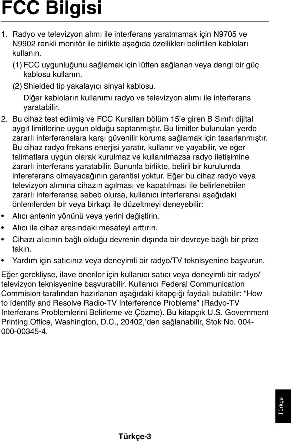 Diπer kablolar n kullan m radyo ve televizyon al m ile interferans yaratabilir. 2. Bu cihaz test edilmiµ ve FCC Kurallar bölüm 15 e giren B S n f dijital ayg t limitlerine uygun olduπu saptanm µt r.