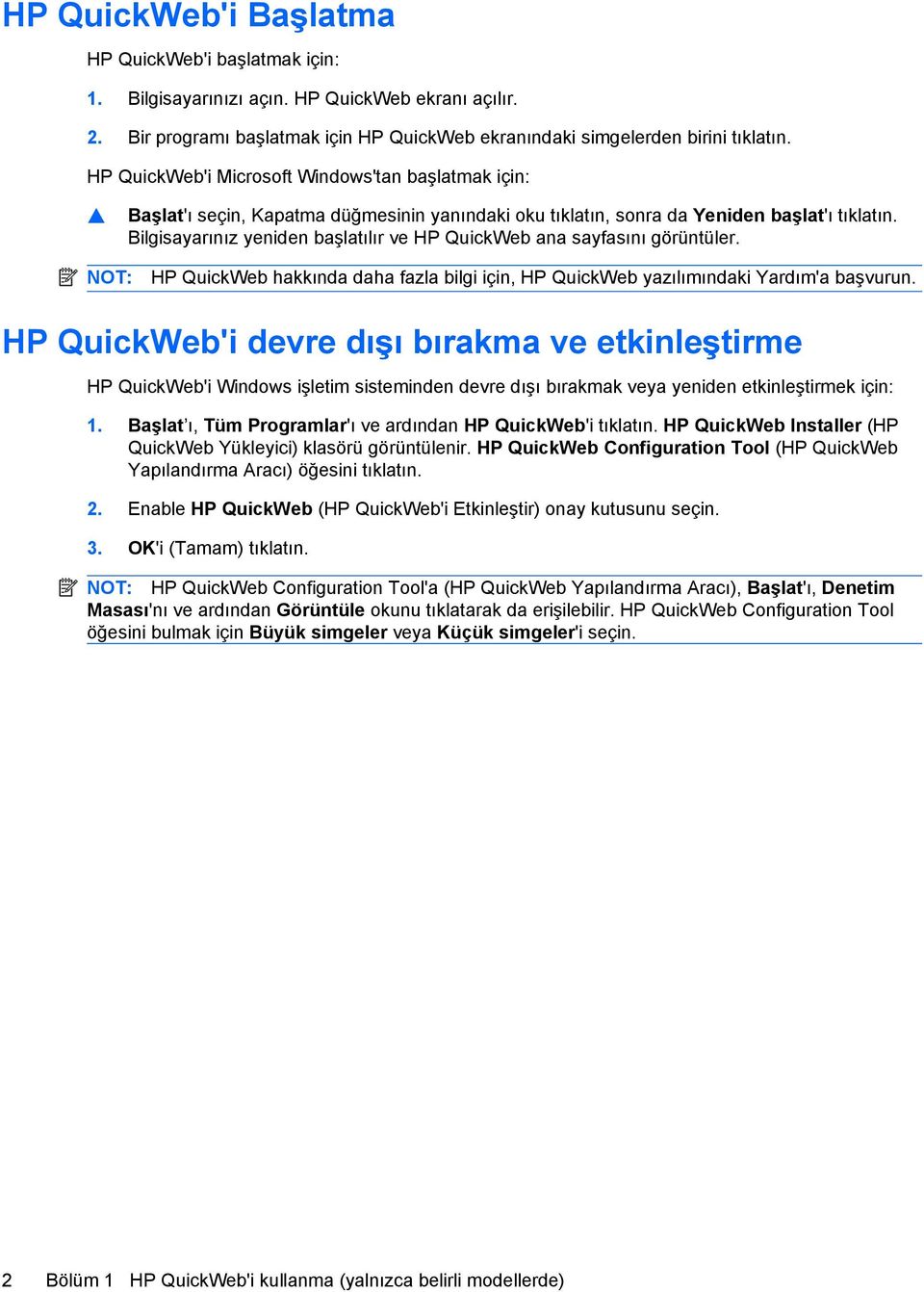 Bilgisayarınız yeniden başlatılır ve HP QuickWeb ana sayfasını görüntüler. NOT: HP QuickWeb hakkında daha fazla bilgi için, HP QuickWeb yazılımındaki Yardım'a başvurun.