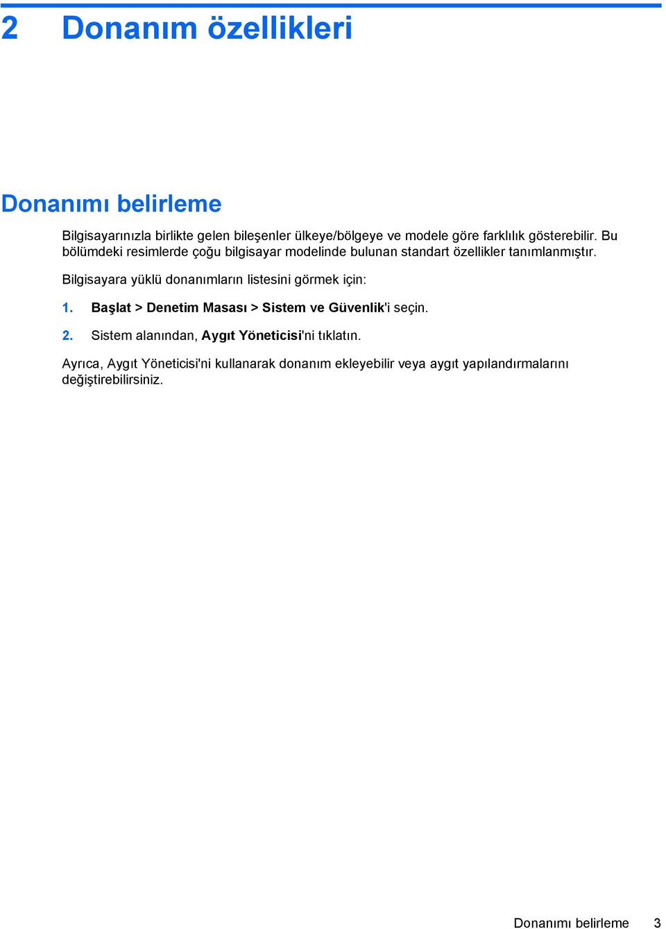 Bilgisayara yüklü donanımların listesini görmek için: 1. Başlat > Denetim Masası > Sistem ve Güvenlik'i seçin. 2.