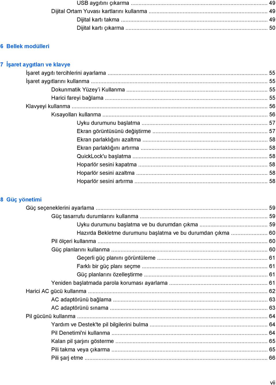 .. 55 Klavyeyi kullanma... 56 Kısayolları kullanma... 56 Uyku durumunu başlatma... 57 Ekran görüntüsünü değiştirme... 57 Ekran parlaklığını azaltma... 58 Ekran parlaklığını artırma.