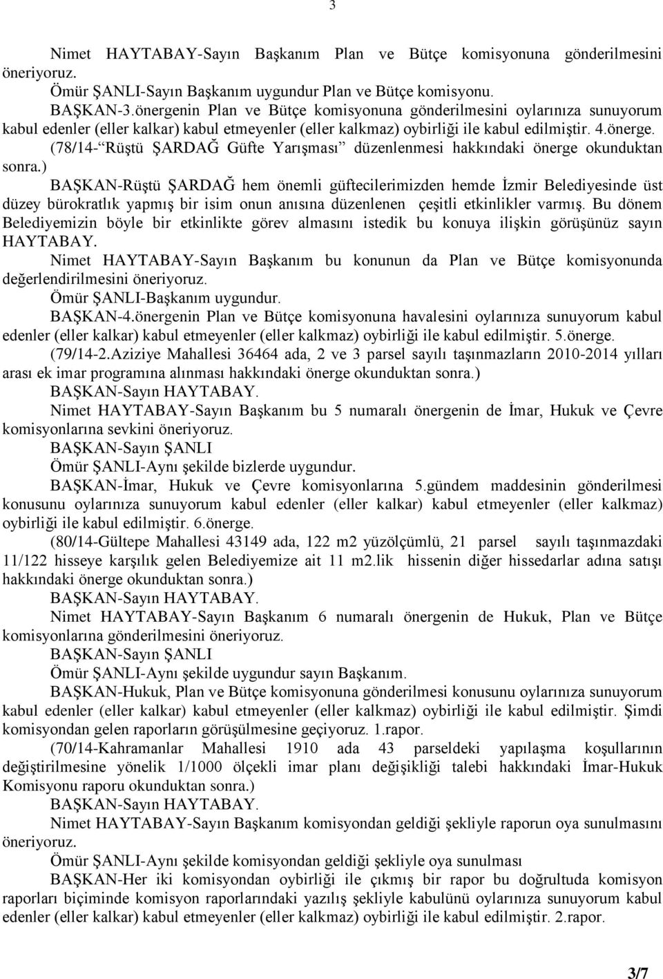 ) BAŞKAN-Rüştü ŞARDAĞ hem önemli güftecilerimizden hemde İzmir Belediyesinde üst düzey bürokratlık yapmış bir isim onun anısına düzenlenen çeşitli etkinlikler varmış.