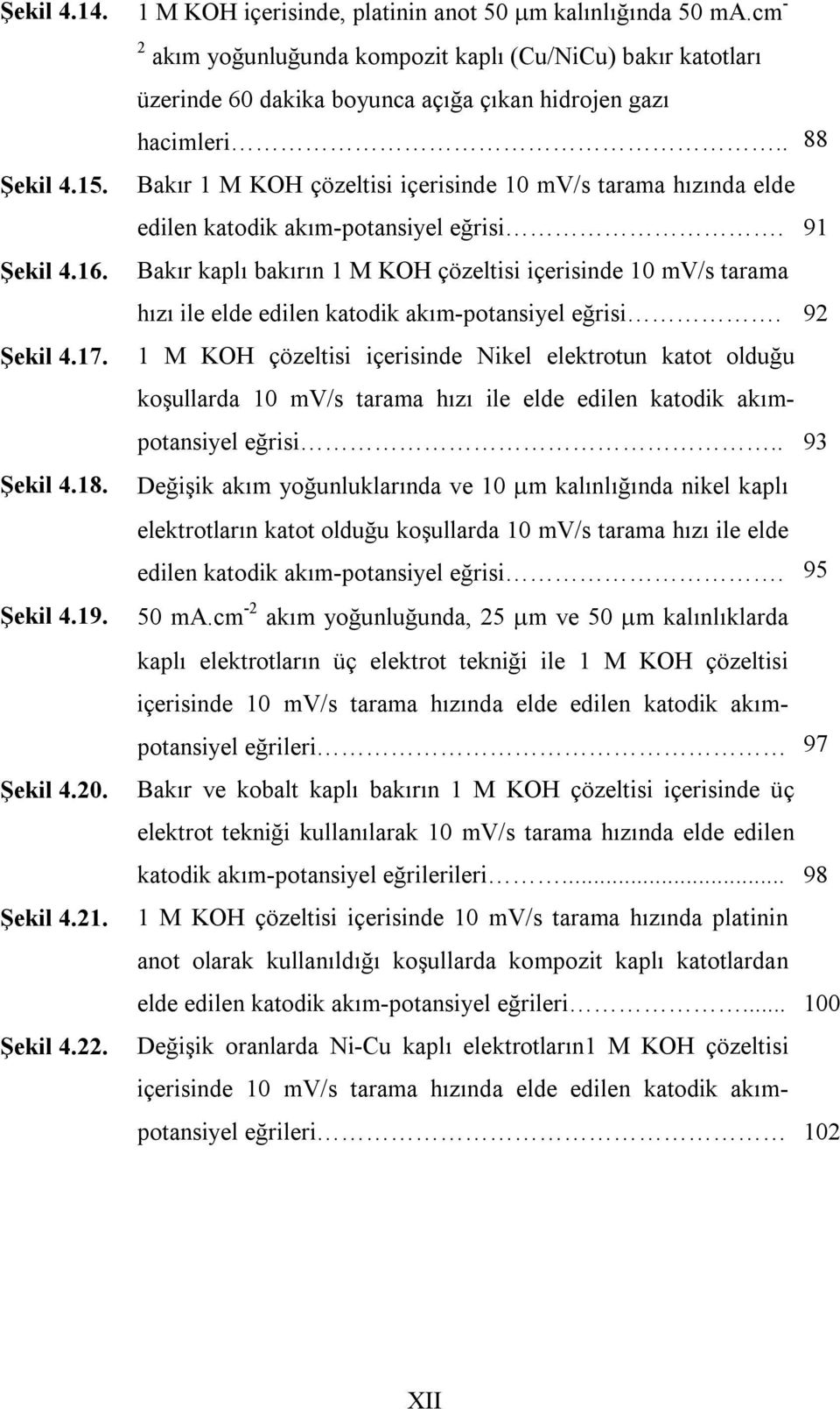 . 88 Bakır 1 M KOH çözeltisi içerisinde 10 mv/s tarama hızında elde edilen katodik akım-potansiyel eğrisi.