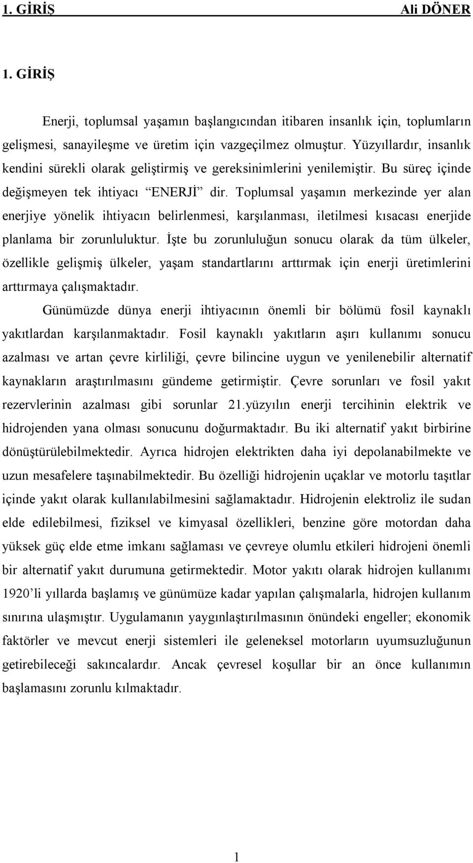 Toplumsal yaşamın merkezinde yer alan enerjiye yönelik ihtiyacın belirlenmesi, karşılanması, iletilmesi kısacası enerjide planlama bir zorunluluktur.