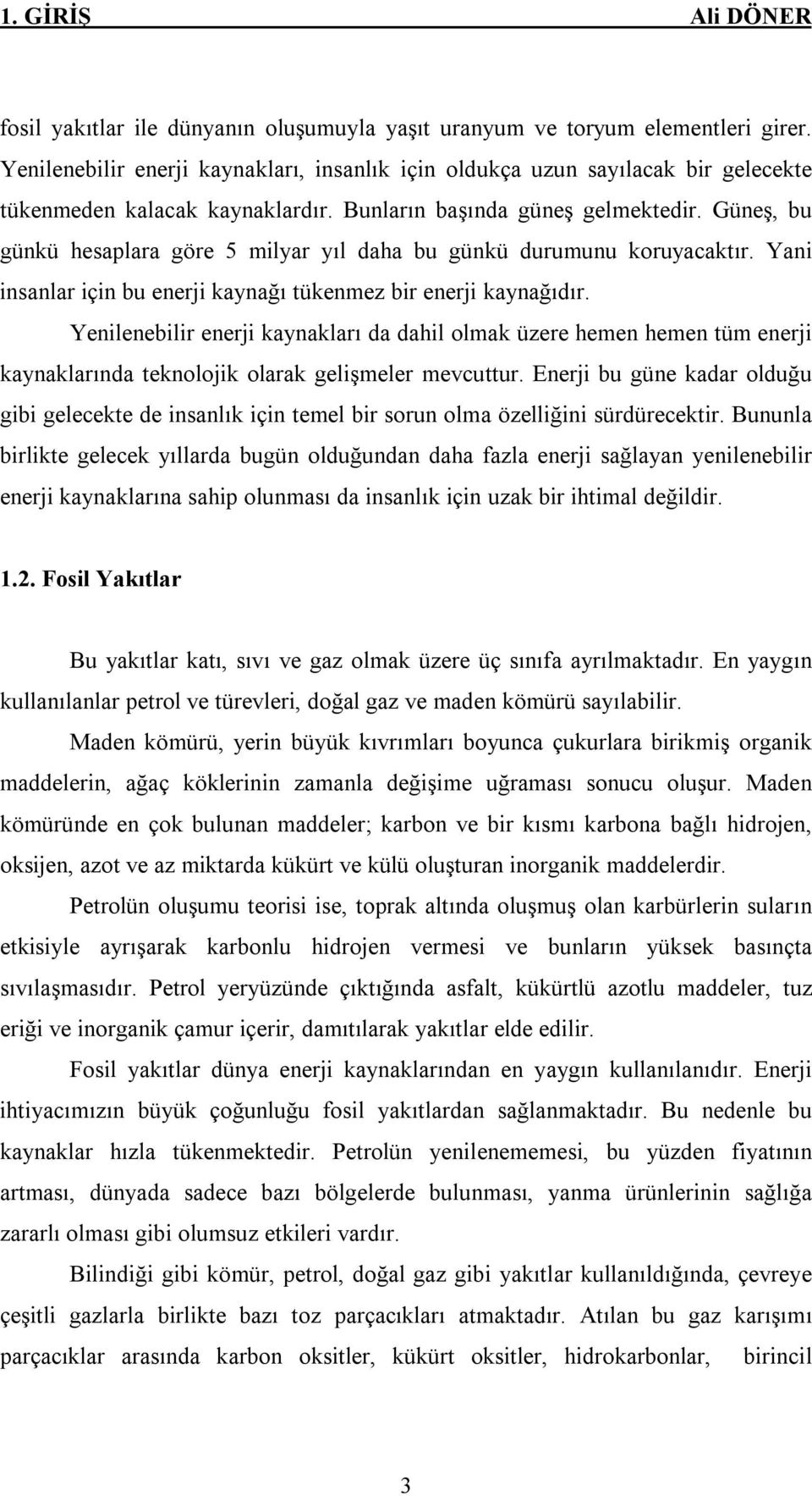 Güneş, bu günkü hesaplara göre 5 milyar yıl daha bu günkü durumunu koruyacaktır. Yani insanlar için bu enerji kaynağı tükenmez bir enerji kaynağıdır.