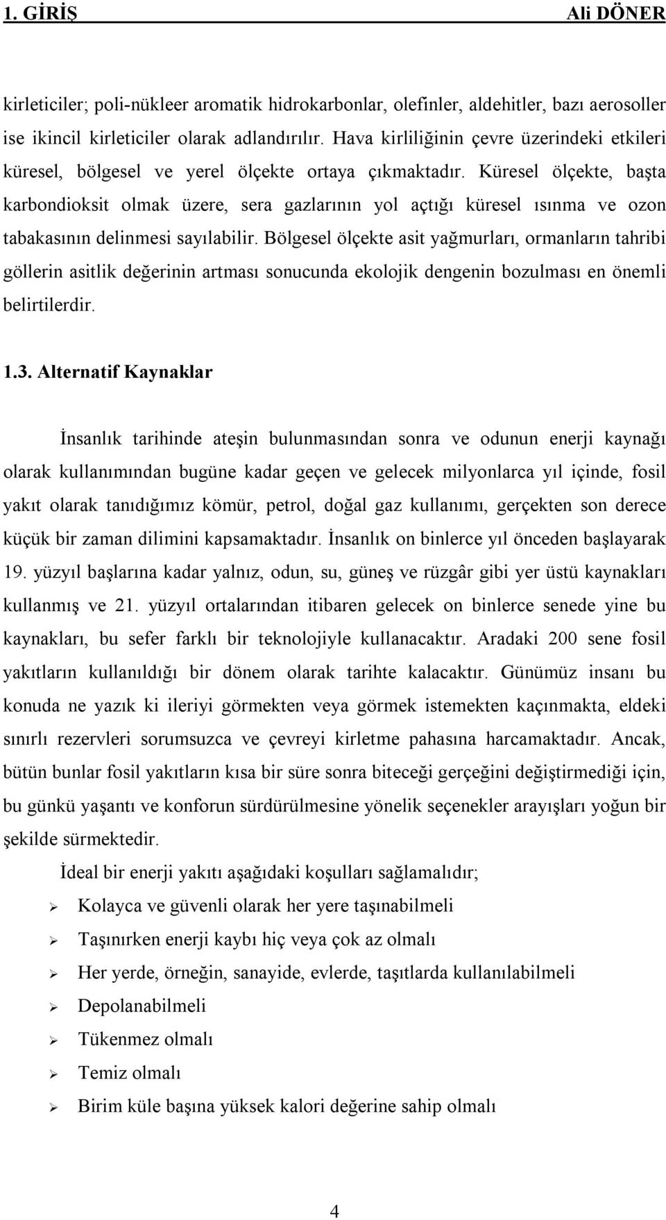 Küresel ölçekte, başta karbondioksit olmak üzere, sera gazlarının yol açtığı küresel ısınma ve ozon tabakasının delinmesi sayılabilir.