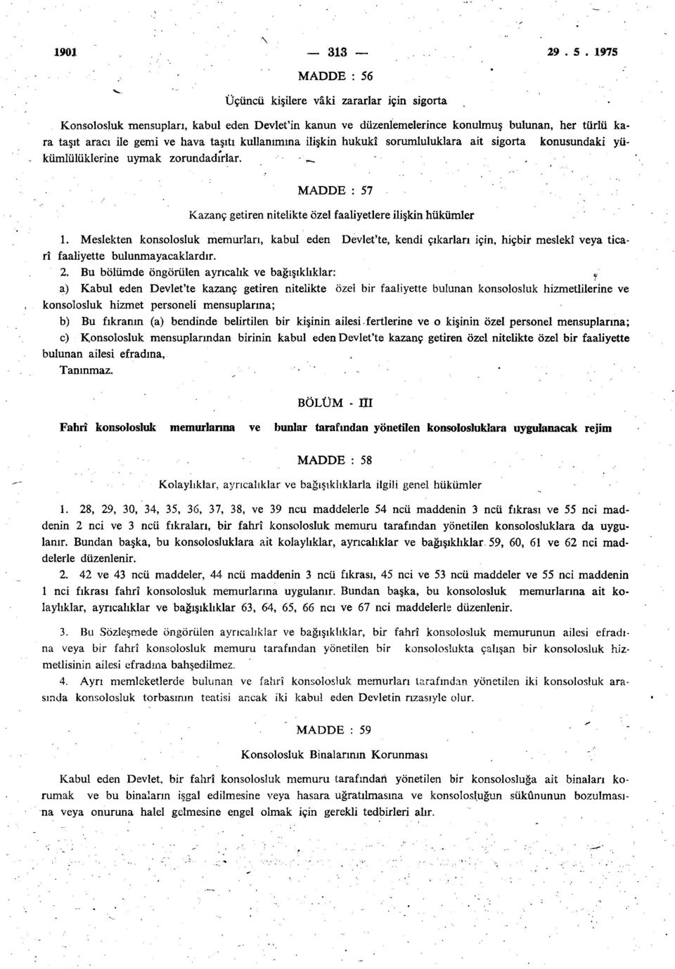 kullanımına ilişkin hukukî sorumluluklara ait sigorta konusundaki yükümlülüklerine uymak zorundadırlar. MADDE : 57 Kazanç getiren nitelikte özel faaliyetlere ilişkin hükümler 1.