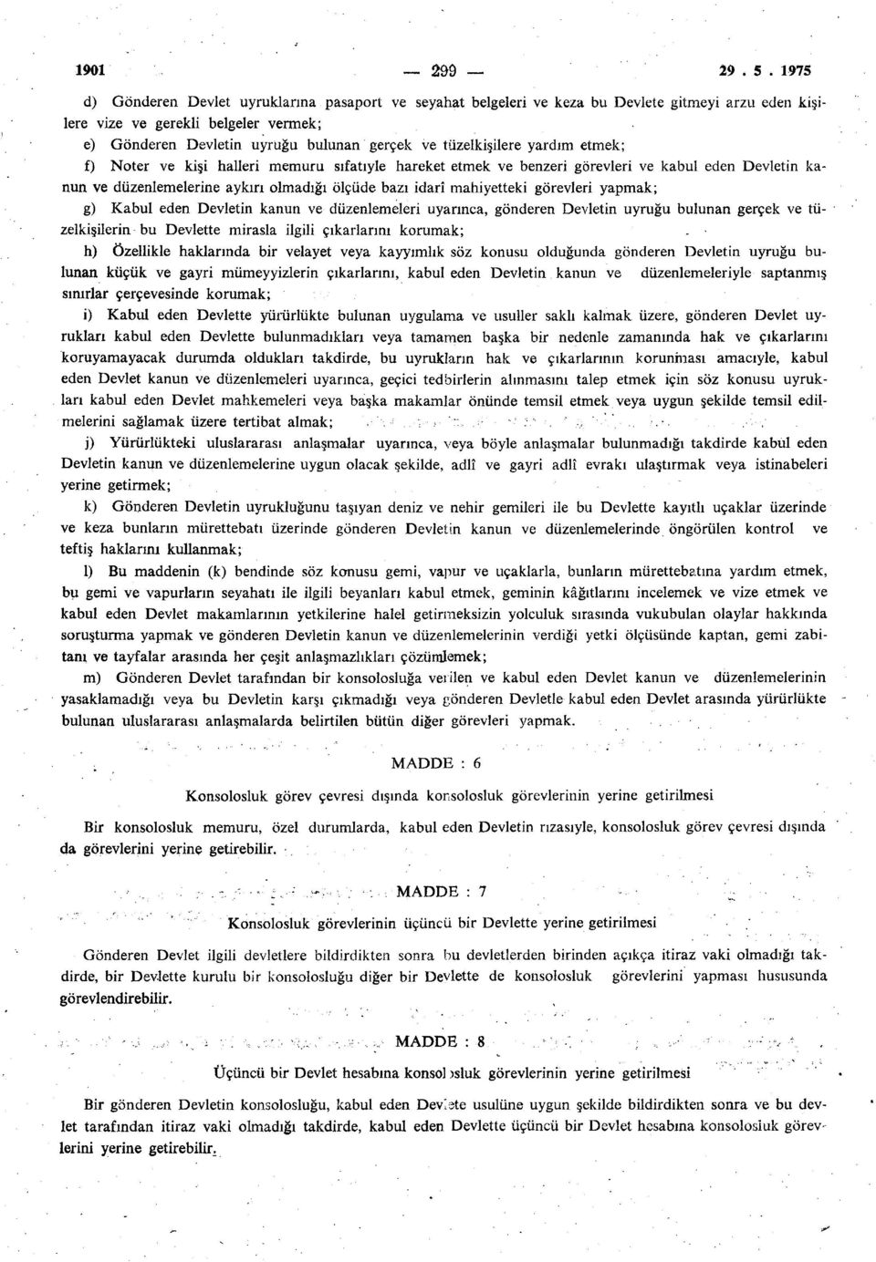 tüzelkişilere yardım etmek; f) Noter ve kişi halleri memuru sıfatıyle hareket etmek ve benzeri görevleri ve kabul eden Devletin kanun ve düzenlemelerine aykırı olmadığı ölçüde bazı idarî mahiyetteki