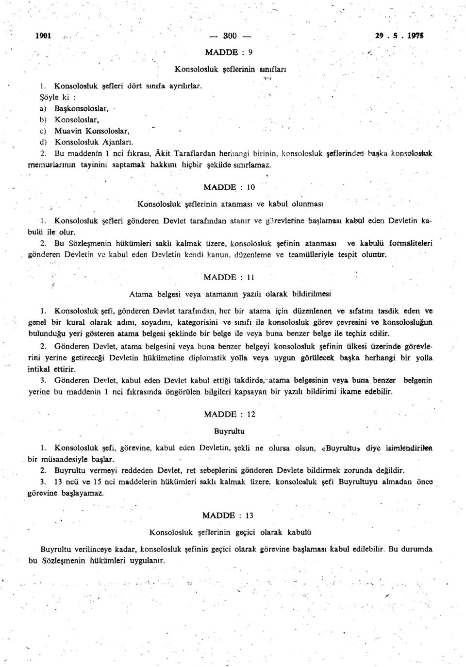 Bu maddenin 1 nci fıkrası, Âkit Taraflardan herhangi birinin, konsolosluk şeflerinden başka konsolosluk memurlarının tayinini saptamak hakkını hiçbir şekiide sınırlamaz.