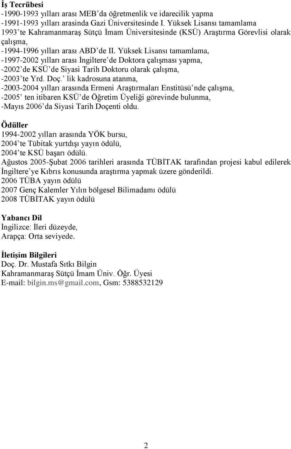 Yüksek Lisansı tamamlama, -1997-2002 yılları arası İngiltere de Doktora çalışması yapma, -2002 de KSÜ de Siyasi Tarih Doktoru olarak çalışma, -2003 te Yrd. Doç.