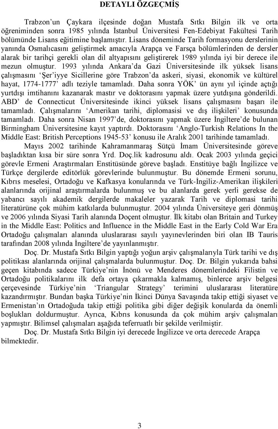 Lisans döneminde Tarih formasyonu derslerinin yanında Osmalıcasını geliştirmek amacıyla Arapça ve Farsça bölümlerinden de dersler alarak bir tarihçi gerekli olan dil altyapısını geliştirerek 1989