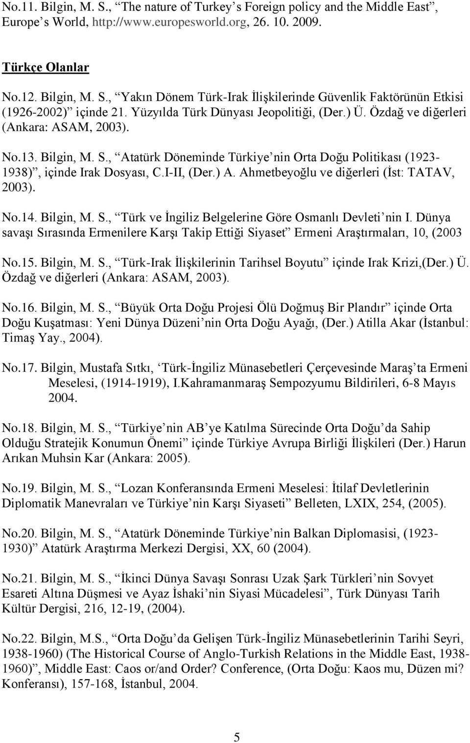 I-II, (Der.) A. Ahmetbeyoğlu ve diğerleri (İst: TATAV, 2003). No.14. Bilgin, M. S., Türk ve İngiliz Belgelerine Göre Osmanlı Devleti nin I.
