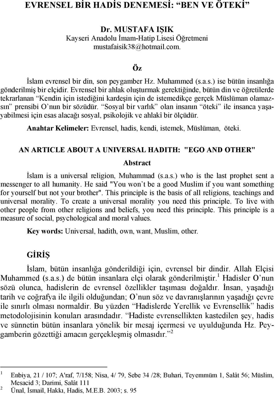 Sosyal bir varl k olan insan n öteki ile insanca ya ayabilmesi için esas alaca sosyal, psikolojik ve ahlakî bir ölçüdür. Anahtar Kelimeler: Evrensel, hadis, kendi, istemek, Müslüman, öteki.