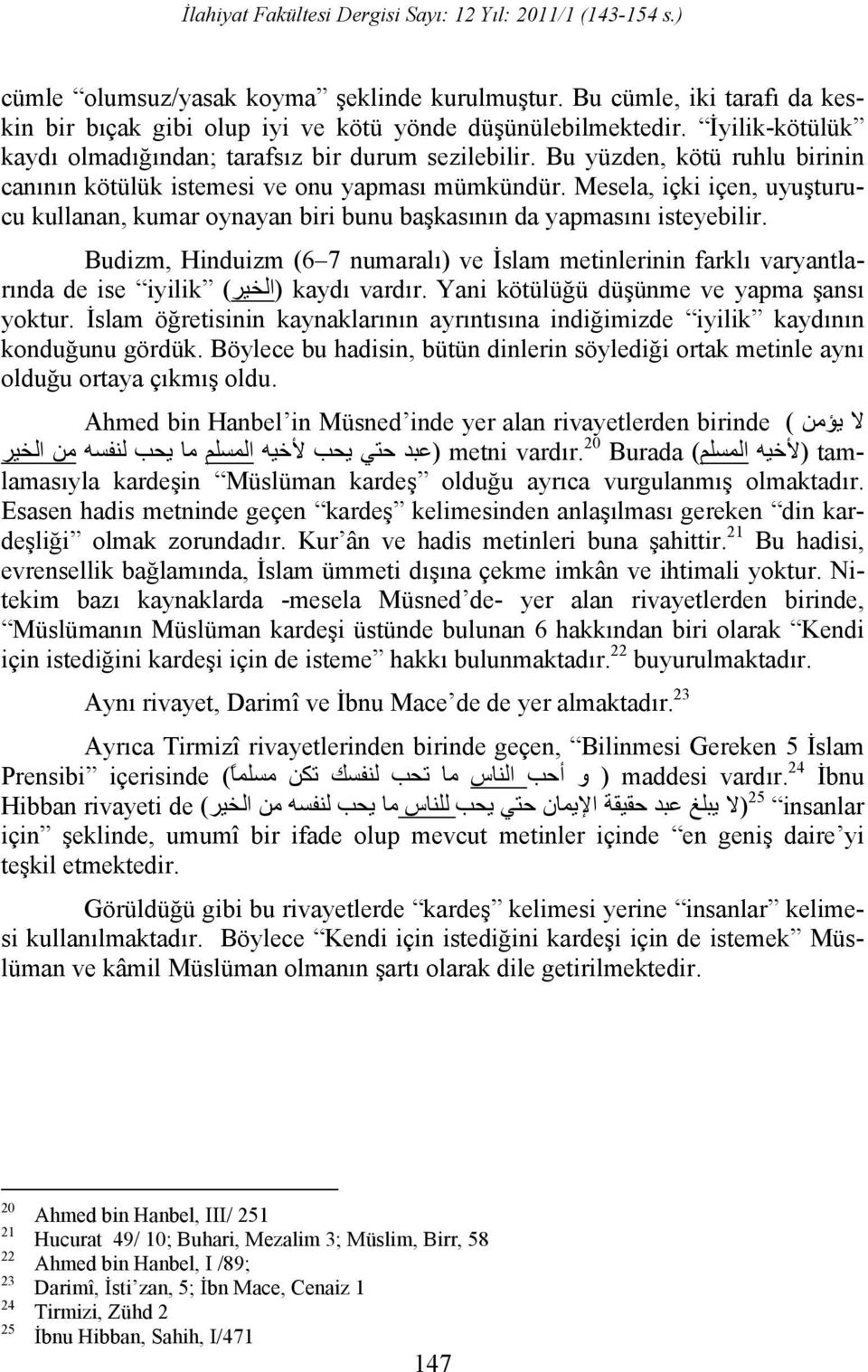 Budizm, Hinduizm (6 7 numaral ) ve slam metinlerinin farkl varyantlar nda de ise iyilik ( ) kayd vard r. Yani kötülü ü dü ünme ve yapma ans yoktur.