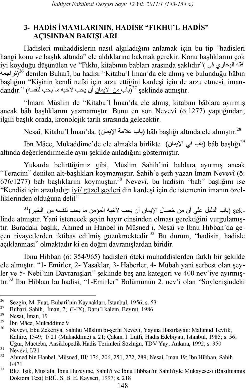 etti ini karde i için de arzu etmesi, imandand r. ( ) 27 eklinde atm t r. mam Müslim de Kitabu l man da ele alm ; kitab n bâblara ay rm ancak bâb ba l klar n yazmam t r.