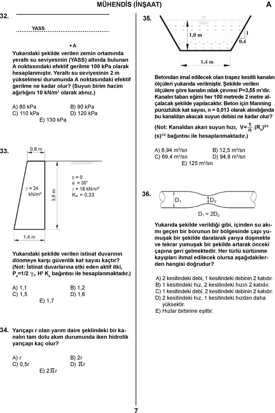 ) ) 80 kpa B) 90 kpa C) 110 kpa D) 120 kpa E) 130 kpa Betondan imal edilecek olan trapez kesitli kanalın ölçüleri yukarıda verilmiştir.