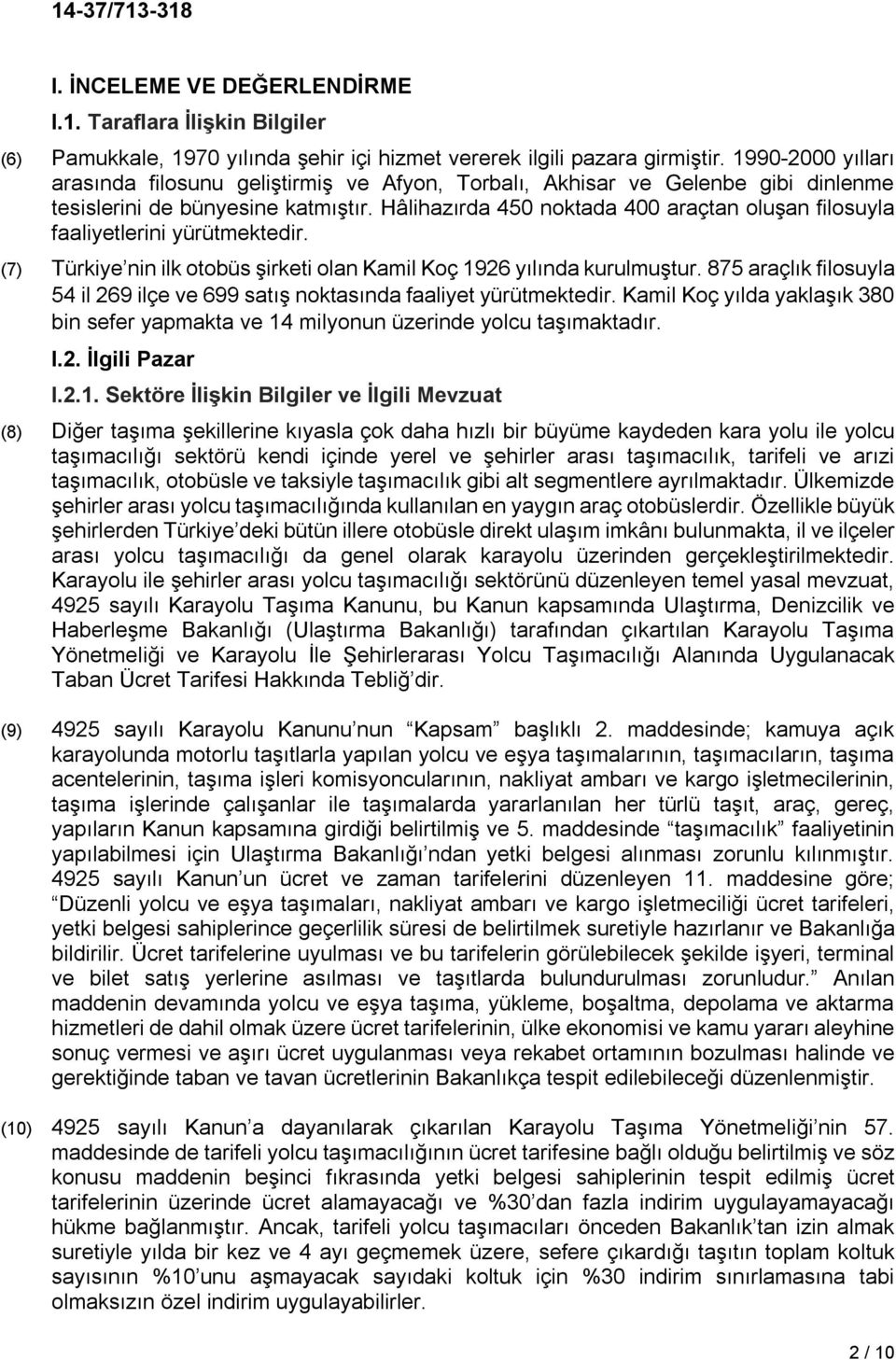 Hâlihazırda 450 noktada 400 araçtan oluşan filosuyla faaliyetlerini yürütmektedir. (7) Türkiye nin ilk otobüs şirketi olan Kamil Koç 1926 yılında kurulmuştur.