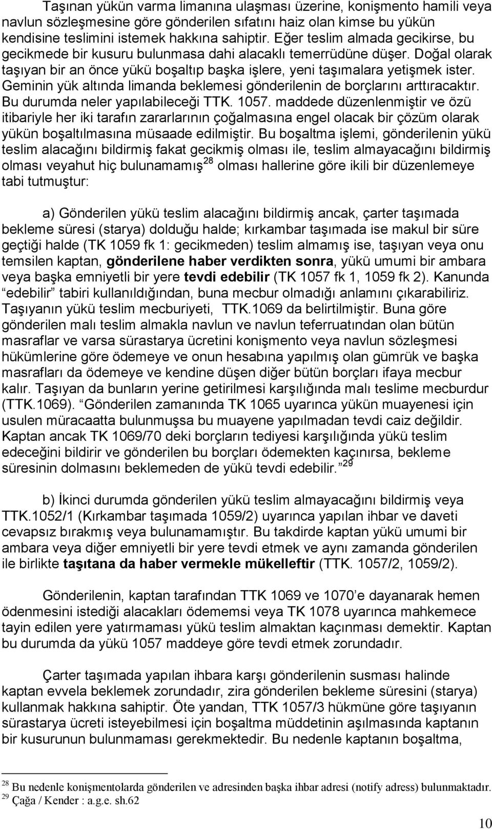 Geminin yük altında limanda beklemesi gönderilenin de borçlarını arttıracaktır. Bu durumda neler yapılabileceği TTK. 1057.