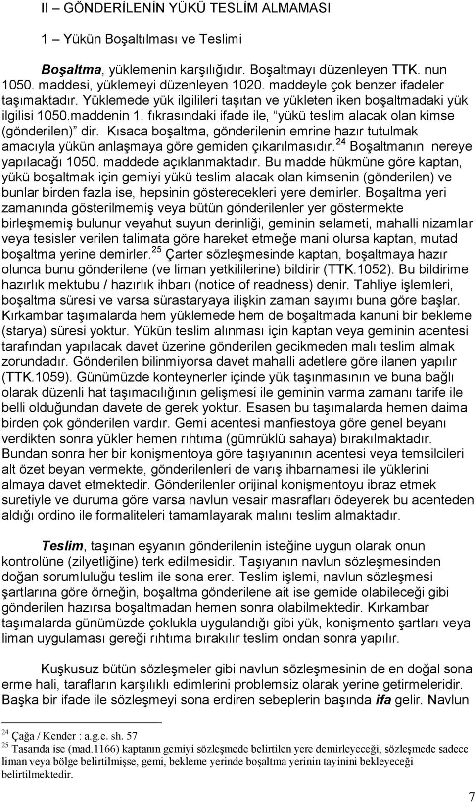 fıkrasındaki ifade ile, yükü teslim alacak olan kimse (gönderilen) dir. Kısaca boşaltma, gönderilenin emrine hazır tutulmak amacıyla yükün anlaşmaya göre gemiden çıkarılmasıdır.