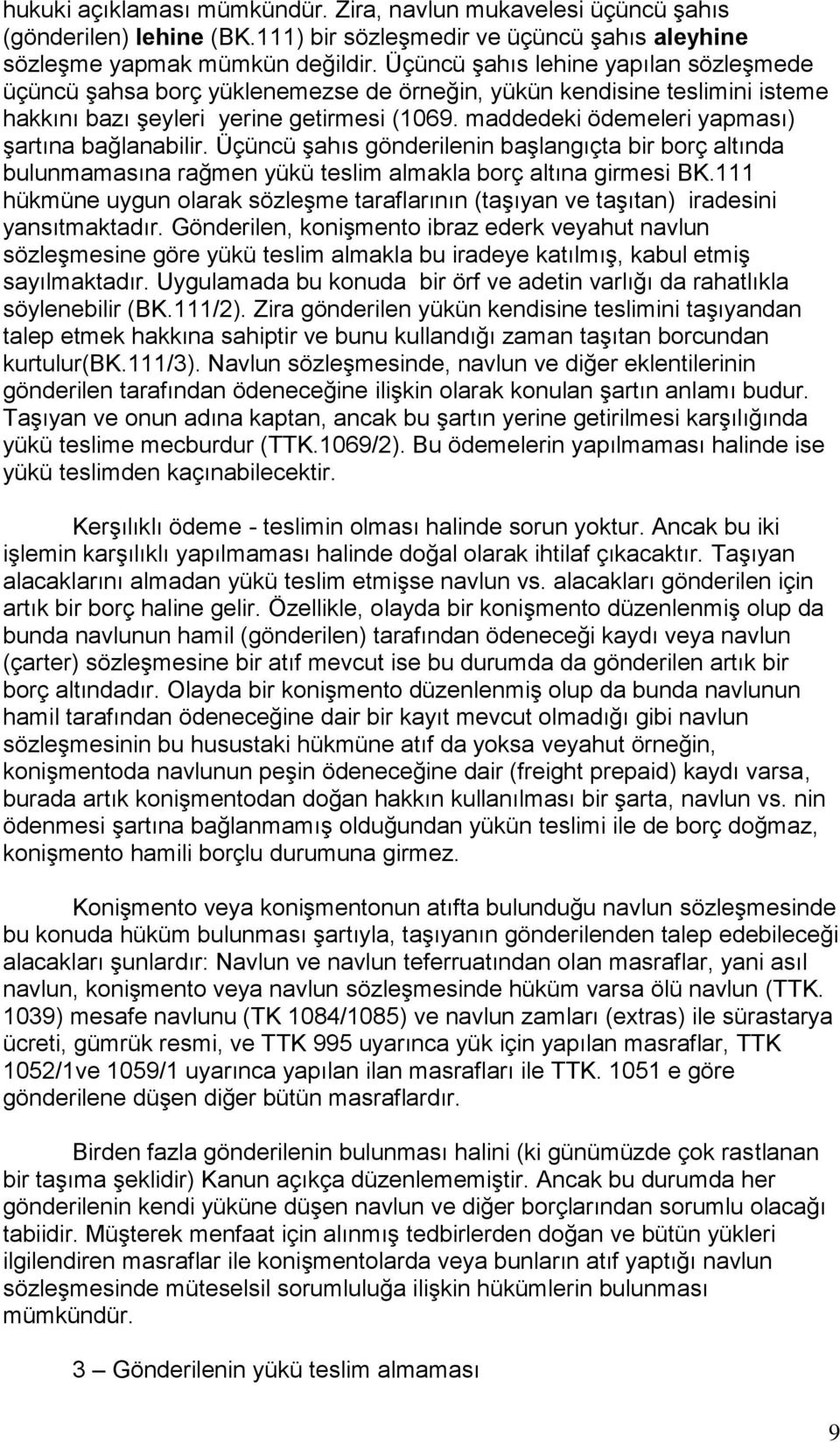 maddedeki ödemeleri yapması) şartına bağlanabilir. Üçüncü şahıs gönderilenin başlangıçta bir borç altında bulunmamasına rağmen yükü teslim almakla borç altına girmesi BK.