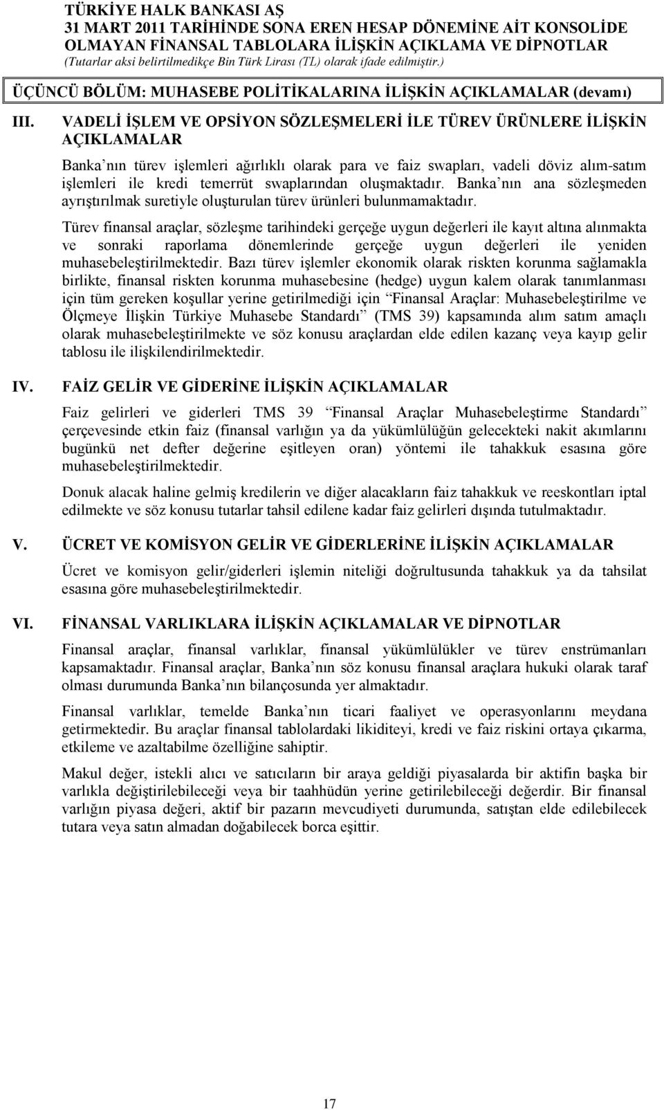 swaplarından oluşmaktadır. Banka nın ana sözleşmeden ayrıştırılmak suretiyle oluşturulan türev ürünleri bulunmamaktadır.