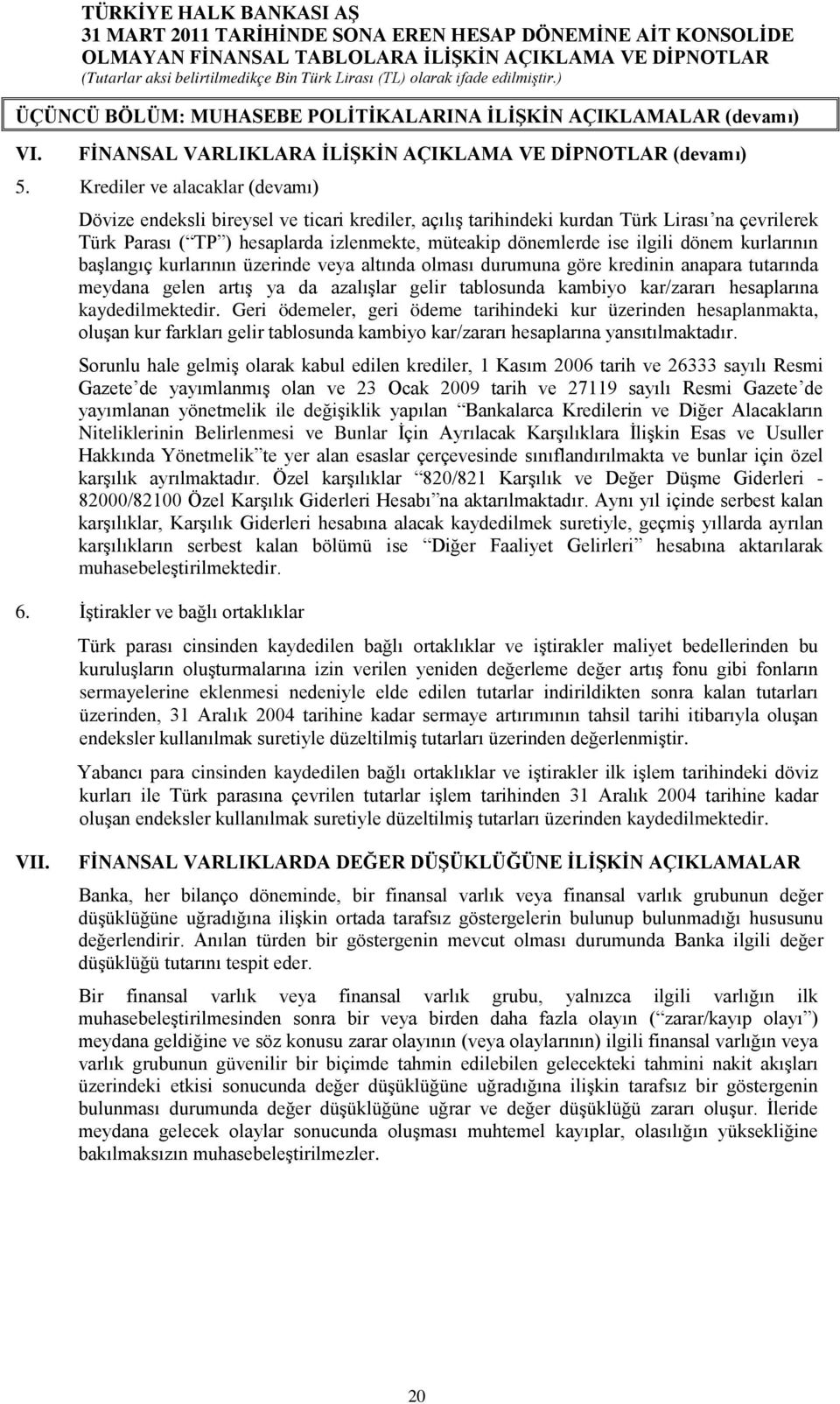 ilgili dönem kurlarının başlangıç kurlarının üzerinde veya altında olması durumuna göre kredinin anapara tutarında meydana gelen artış ya da azalışlar gelir tablosunda kambiyo kar/zararı hesaplarına