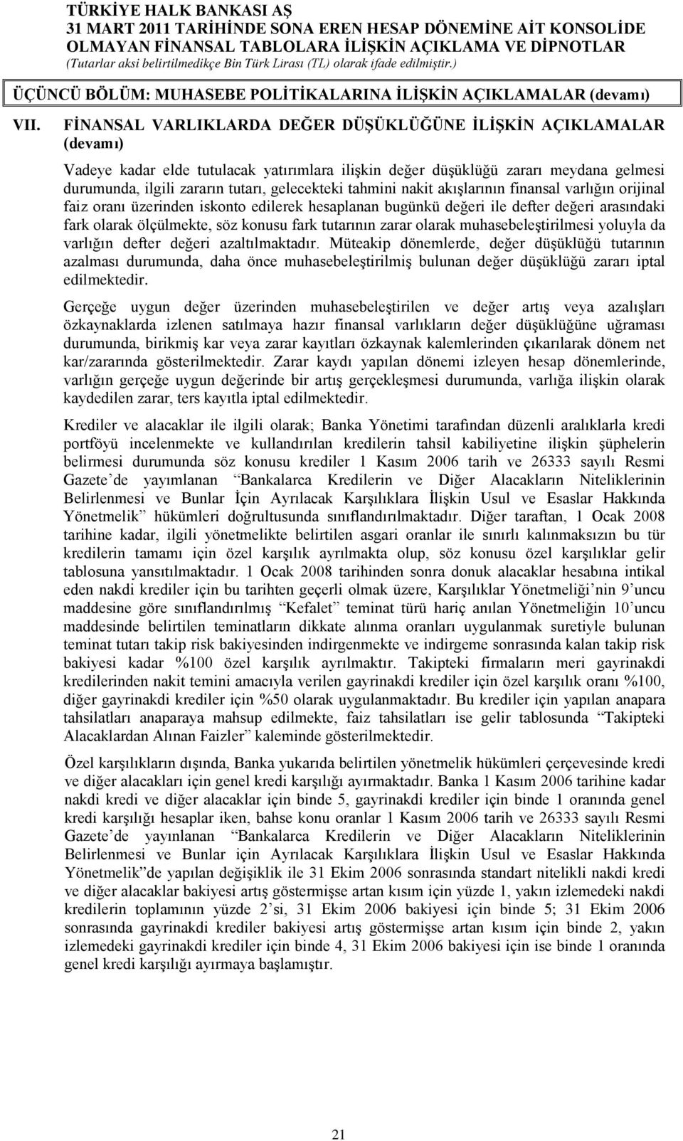 gelecekteki tahmini nakit akışlarının finansal varlığın orijinal faiz oranı üzerinden iskonto edilerek hesaplanan bugünkü değeri ile defter değeri arasındaki fark olarak ölçülmekte, söz konusu fark