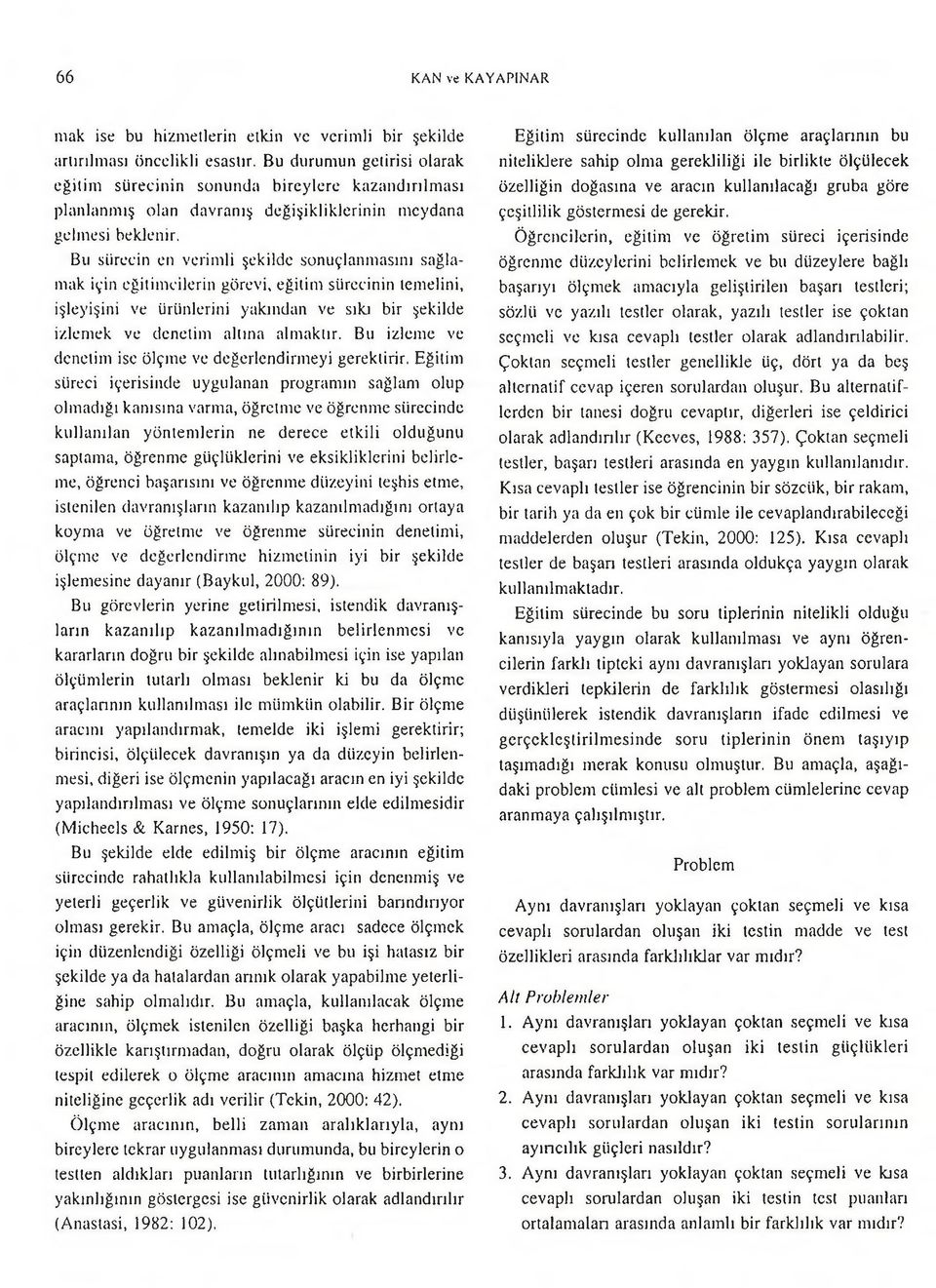 Bu sürecin en verimli şekilde sonuçlanmasını sağlamak için eğitimcilerin görevi, eğitim sürecinin temelini, işleyişini ve ürünlerini yakından ve sıkı bir şekilde izlemek ve denetim altına almaktır.