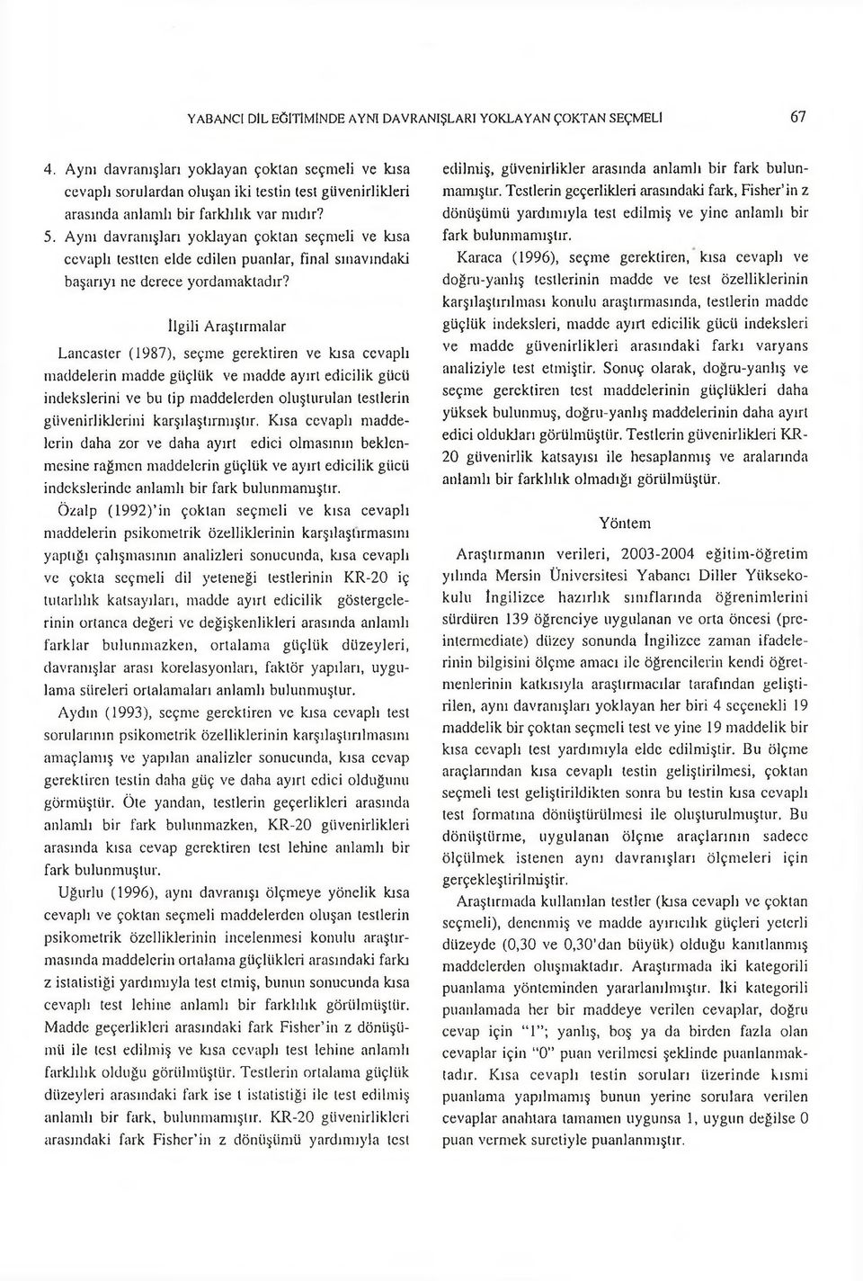 Aynı davranışları yoklayan çoktan seçmeli ve kısa cevaplı testten elde edilen puanlar, final sınavındaki başarıyı ne derece yordanlaktadır?