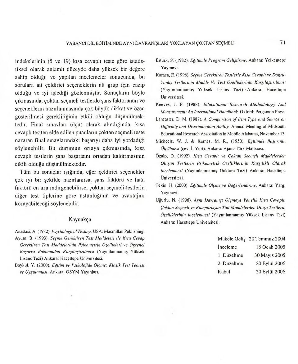 Sonuçların böyle çıkmasında, çoktan seçmeli testlerde şans faktörünün ve seçeneklerin hazırlanmasında çok büyük dikkat ve özen gösterilmesi gerekliliğinin etkili olduğu düşünülmektedir.