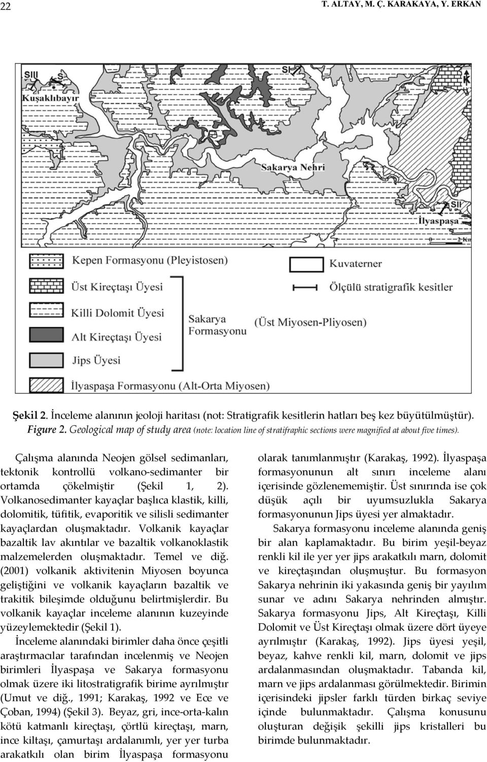 Çalışma alanında Neojen gölsel sedimanları, tektonik kontrollü volkano-sedimanter bir ortamda çökelmiştir (Şekil 1, 2).