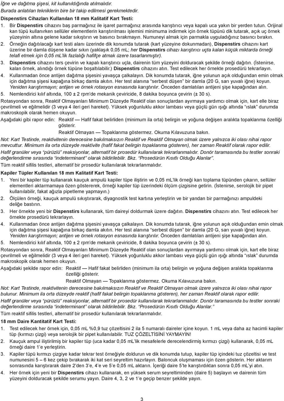 Orijinal kan tüpü kullanırken sellüler elementlerin karıştırılması işlemini minimuma indirmek için örnek tüpünü dik tutarak, açık uç örnek yüzeyinin altına gelene kadar sıkıştırın ve basıncı