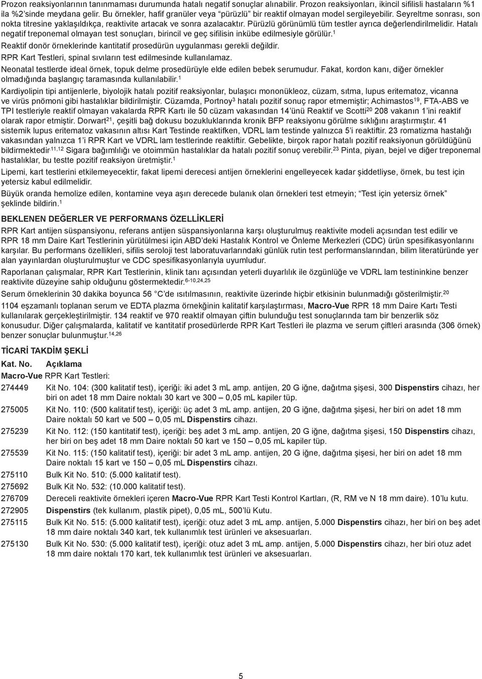 Pürüzlü görünümlü tüm testler ayrıca değerlendirilmelidir. Hatalı negatif treponemal olmayan test sonuçları, birincil ve geç sifilisin inkübe edilmesiyle görülür.