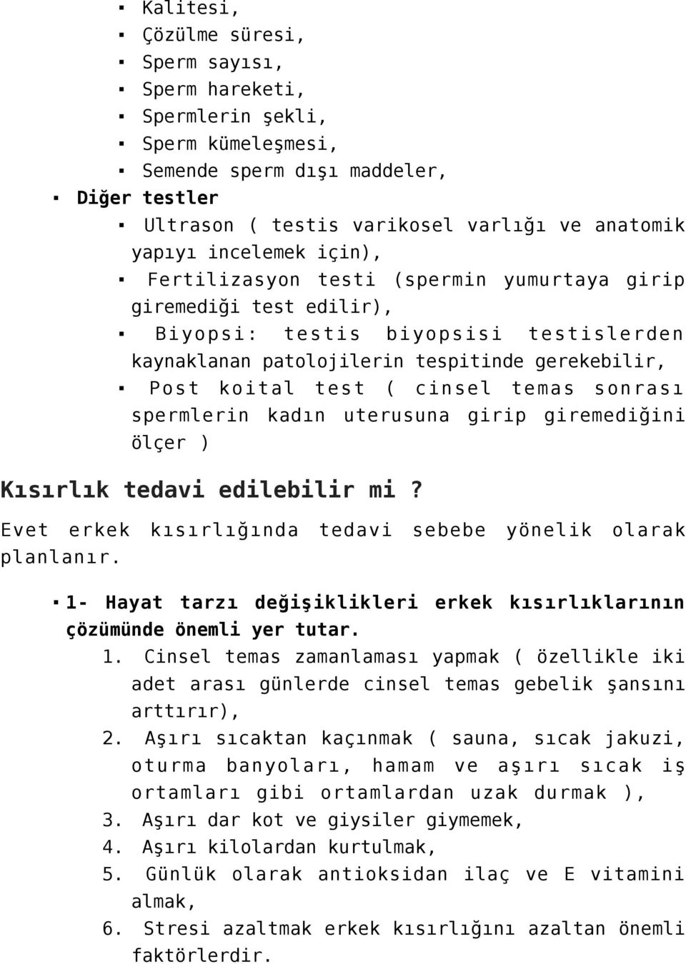 cinsel temas sonrası spermlerin kadın uterusuna girip giremediğini ölçer ) Kısırlık tedavi edilebilir mi? Evet erkek kısırlığında tedavi sebebe yönelik olarak planlanır.