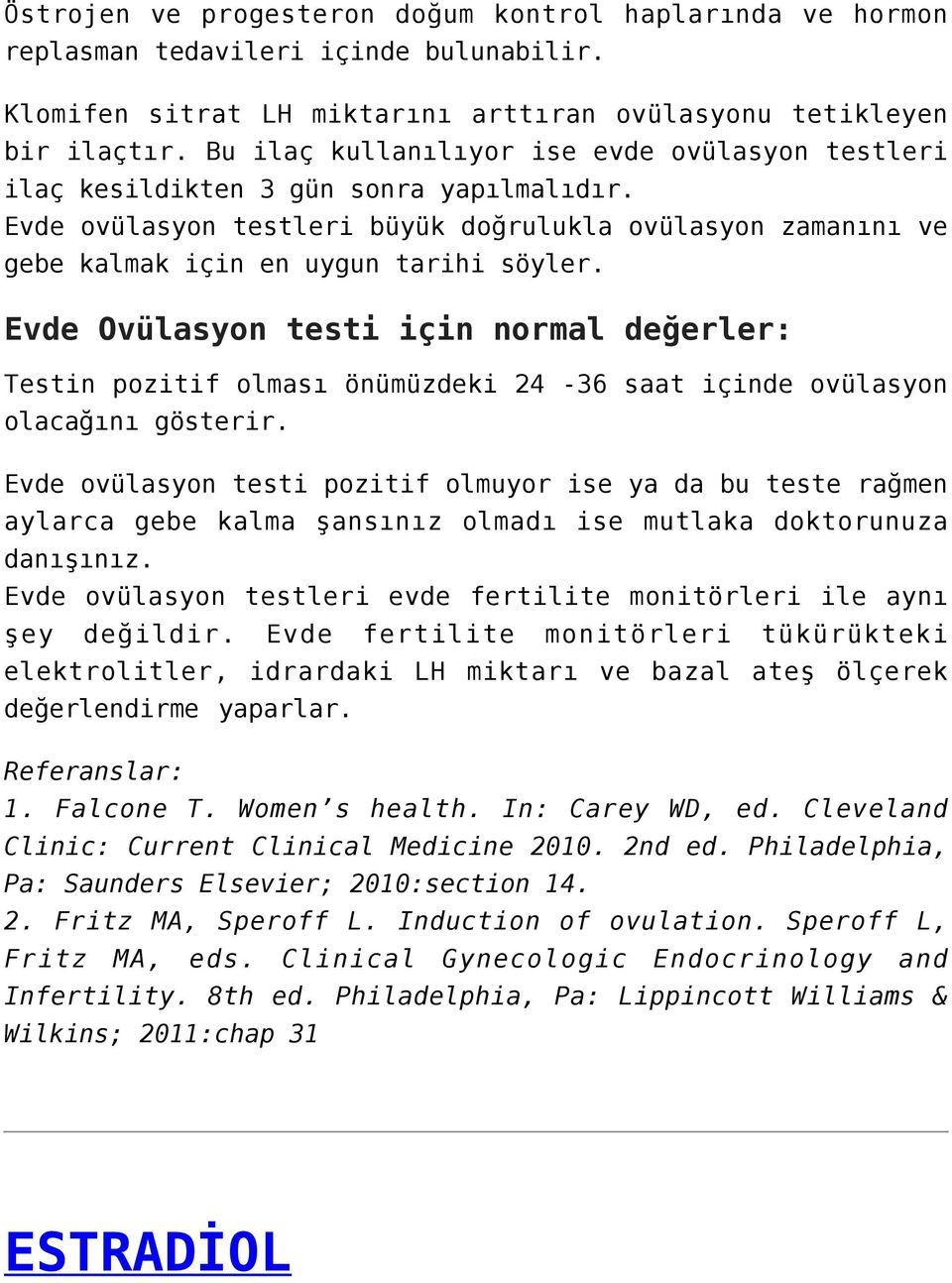 Evde Ovülasyon testi için normal değerler: Testin pozitif olması önümüzdeki 24-36 saat içinde ovülasyon olacağını gösterir.