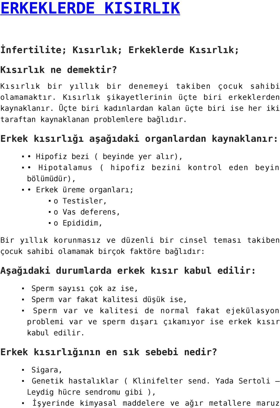 Erkek kısırlığı aşağıdaki organlardan kaynaklanır: Hipofiz bezi ( beyinde yer alır), Hipotalamus ( hipofiz bezini kontrol eden beyin bölümüdür), Erkek üreme organları; o Testisler, o Vas deferens, o