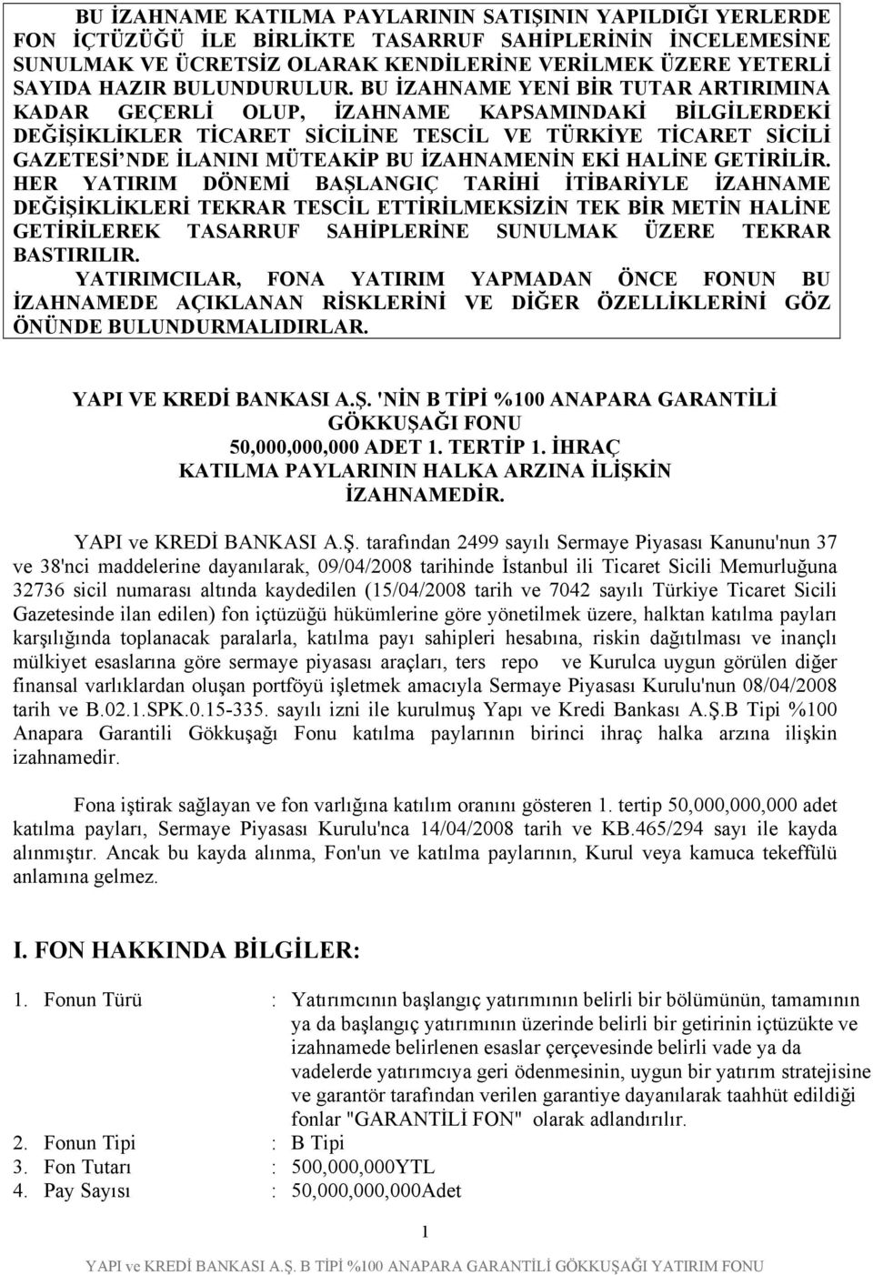 BU İZAHNAME YENİ BİR TUTAR ARTIRIMINA KADAR GEÇERLİ OLUP, İZAHNAME KAPSAMINDAKİ BİLGİLERDEKİ DEĞİŞİKLİKLER TİCARET SİCİLİNE TESCİL VE TÜRKİYE TİCARET SİCİLİ GAZETESİ NDE İLANINI MÜTEAKİP BU