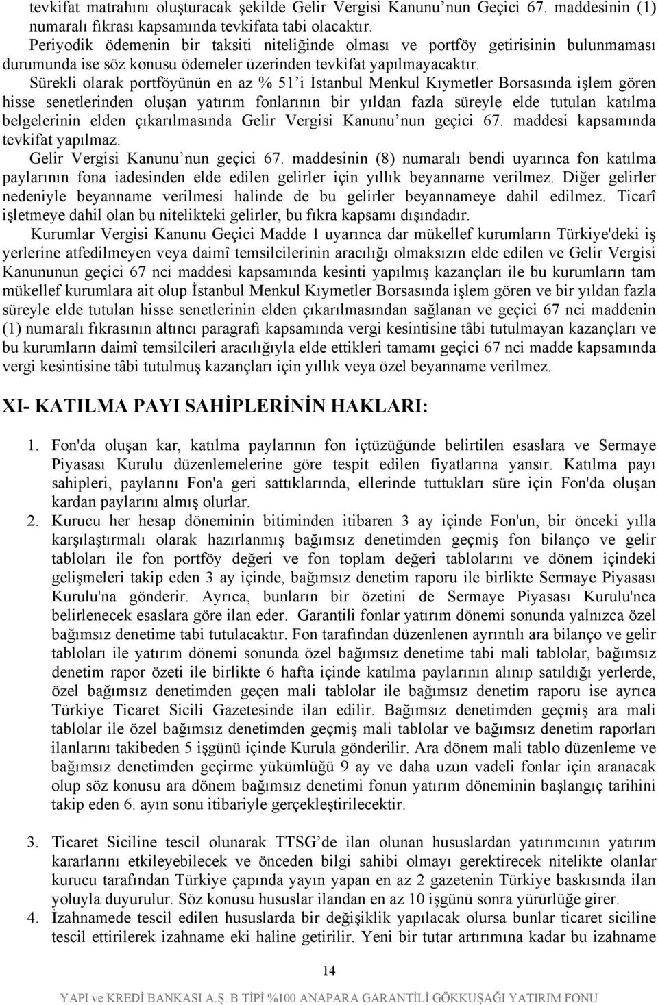 Sürekli olarak portföyünün en az % 51 i İstanbul Menkul Kıymetler Borsasında işlem gören hisse senetlerinden oluşan yatırım fonlarının bir yıldan fazla süreyle elde tutulan katılma belgelerinin elden