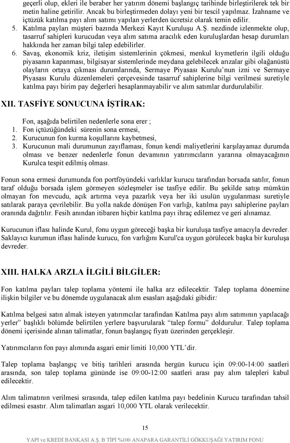 nezdinde izlenmekte olup, tasarruf sahipleri kurucudan veya alım satıma aracılık eden kuruluşlardan hesap durumları hakkında her zaman bilgi talep edebilirler. 6.